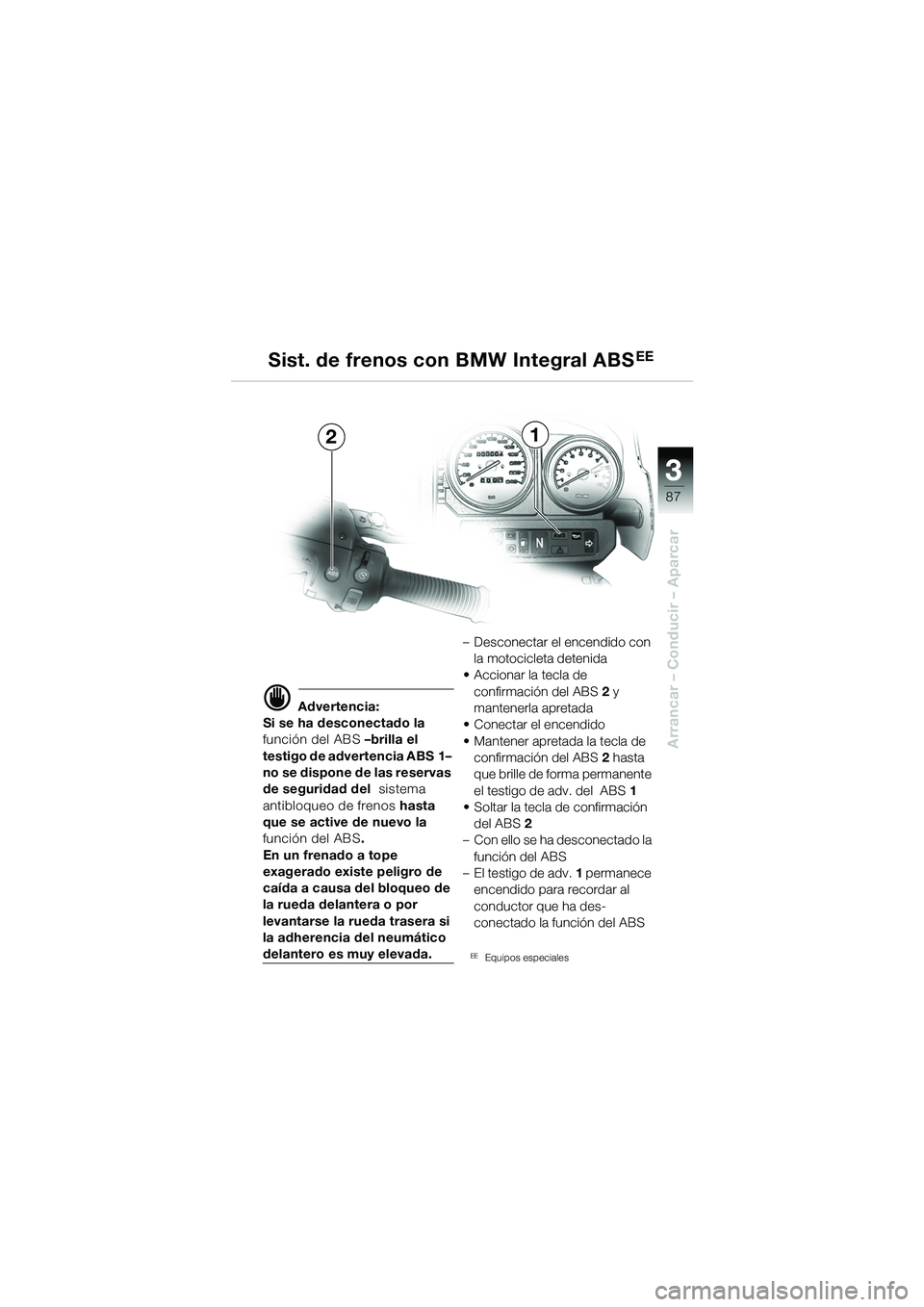 BMW MOTORRAD R 1150 GS Adventure 2002 Manual de instrucciones (in Spanish) 33
87
Arrancar – Conducir – Aparcar
Sist. de frenos con BMW Integral ABSEE
21
d Advertencia:
Si se ha desconectado la
función del ABS –brilla el
testigo de advertencia ABS 1–
no se dispon BMW MOTORRAD R 1150 GS Adventure 2002 Manual de instrucciones (in Spanish) 33
87
Arrancar – Conducir – Aparcar
Sist. de frenos con BMW Integral ABSEE
21
d Advertencia:
Si se ha desconectado la
función del ABS –brilla el
testigo de advertencia ABS 1–
no se dispon