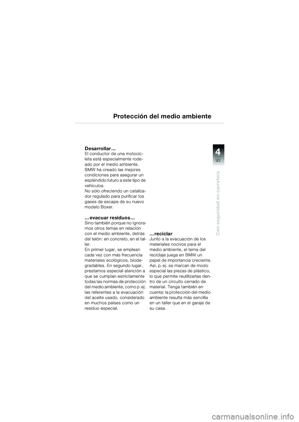BMW MOTORRAD R 1150 GS Adventure 2002  Manual de instrucciones (in Spanish) 4
93
Con seguridad en carretera
Protección del medio ambiente
Desarrollar …El conductor de una motocic-
leta está especialmente rode-
ado por el medio ambiente. 
BMW ha creado las mejores 
condici
