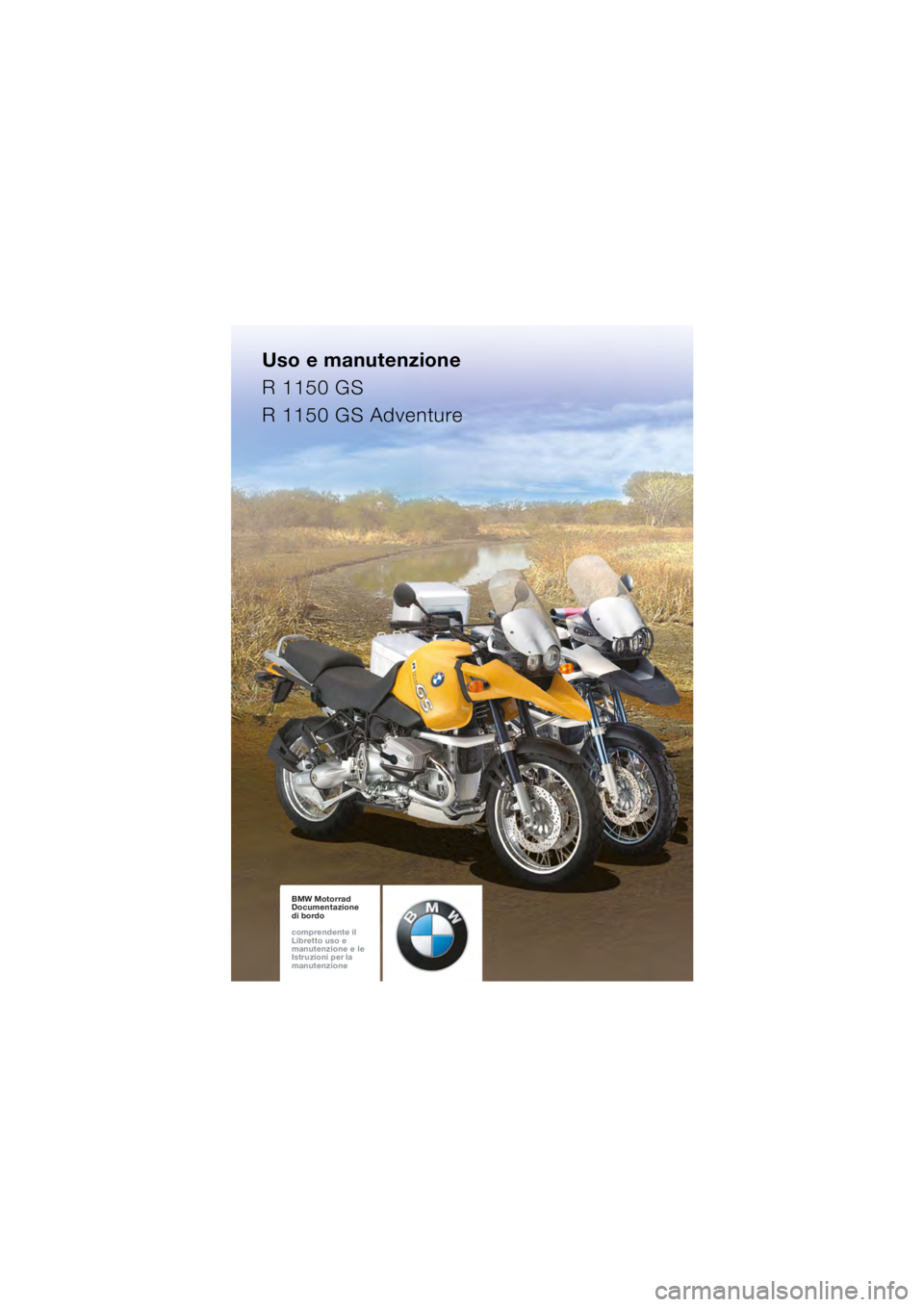 BMW MOTORRAD R 1150 GS 2002  Libretto di uso e manutenzione (in Italian) Uso e manutenzione
R 1150 GS
R 1150 GS Adventure
BMW Motorrad
Documentazione  
di bordo
comprendente il  
Libretto uso e  
manutenzione e le  
Istruzioni per la  
manutenzioneBMW Motorrad
Documentazio