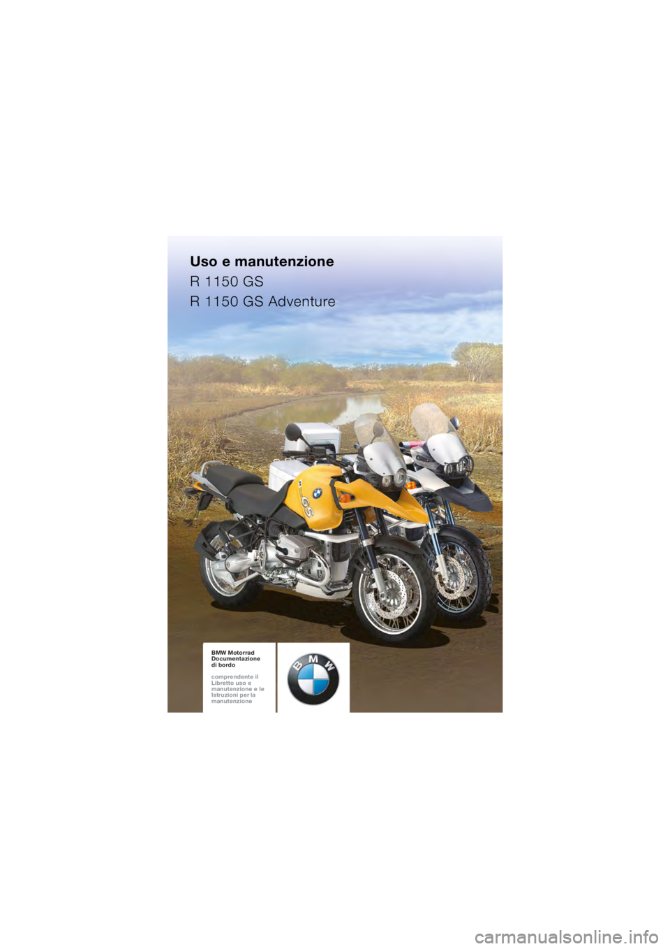 BMW MOTORRAD R 1150 GS 2002 Libretto di uso e manutenzione (in Italian) Uso e manutenzione
R 1150 GS
R 1150 GS Adventure
BMW Motorrad
Documentazione
di bordo
comprendente il
Libretto uso e
manutenzione e le
Istruzioni per la
manutenzioneBMW Motorrad
Documentazio BMW MOTORRAD R 1150 GS 2002 Libretto di uso e manutenzione (in Italian) Uso e manutenzione
R 1150 GS
R 1150 GS Adventure
BMW Motorrad
Documentazione
di bordo
comprendente il
Libretto uso e
manutenzione e le
Istruzioni per la
manutenzioneBMW Motorrad
Documentazio