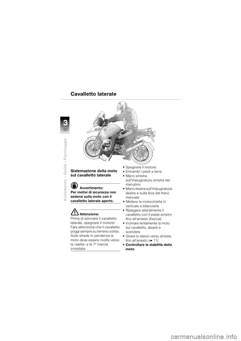 BMW MOTORRAD R 1150 GS 2002 Libretto di uso e manutenzione (in Italian) 33
62
Avviamento – Guida – Parcheggio
Sistemazione della moto
sul cavalletto laterale
d Avvertimento:
Per motivi di sicurezza non
sedersi sulla moto con il
cavalletto laterale aperto.
e Attenzi BMW MOTORRAD R 1150 GS 2002 Libretto di uso e manutenzione (in Italian) 33
62
Avviamento – Guida – Parcheggio
Sistemazione della moto
sul cavalletto laterale
d Avvertimento:
Per motivi di sicurezza non
sedersi sulla moto con il
cavalletto laterale aperto.
e Attenzi