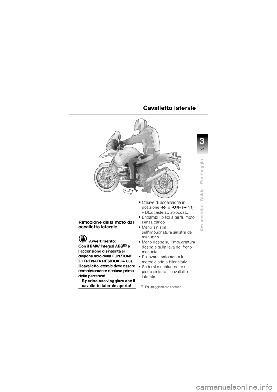 BMW MOTORRAD R 1150 GS 2002 Libretto di uso e manutenzione (in Italian) 33
63
Avviamento – Guida – Parcheggio
Rimozione della moto dal
cavalletto laterale
d Avvertimento:
Con il BMW Integral ABSES e
laccensione disinserita si
dispone solo della FUNZIONE
DI FRENAT BMW MOTORRAD R 1150 GS 2002 Libretto di uso e manutenzione (in Italian) 33
63
Avviamento – Guida – Parcheggio
Rimozione della moto dal
cavalletto laterale
d Avvertimento:
Con il BMW Integral ABSES e
laccensione disinserita si
dispone solo della FUNZIONE
DI FRENAT