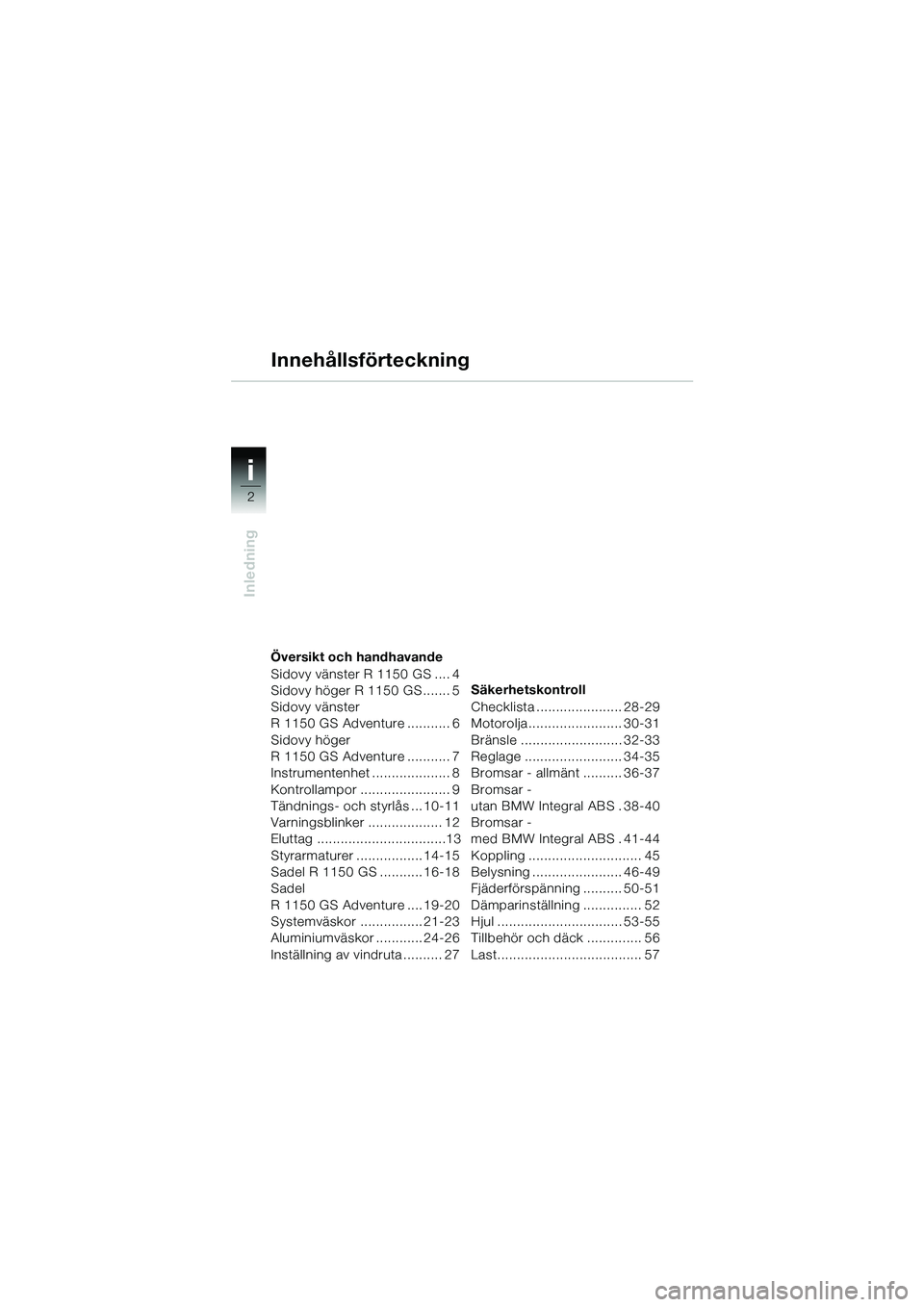 BMW MOTORRAD R 1150 GS 2002  Instruktionsbok (in Swedish) i
2
Inledning
Översikt och handhavande
Sidovy vänster R 1150 GS .... 4
Sidovy höger R 1150 GS....... 5
Sidovy vänster
R 1150 GS Adventure ........... 6
Sidovy höger
R 1150 GS Adventure ..........