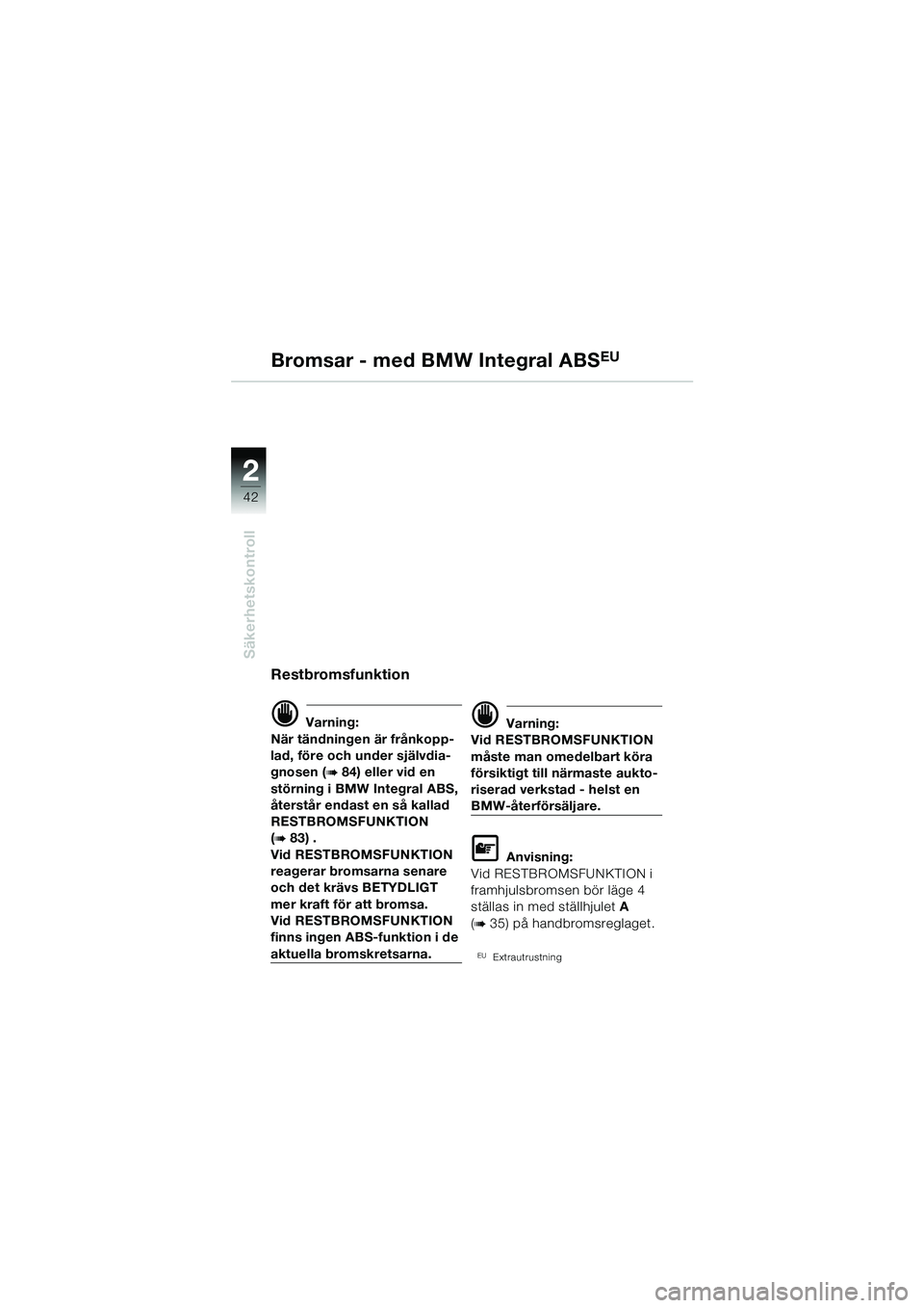 BMW MOTORRAD R 1150 GS 2002 Instruktionsbok (in Swedish) 2
42
Säkerhetskontroll
Bromsar - med BMW Integral ABSEU
Restbromsfunktion
d Varning:
När tändningen är frånkopp-
lad, före och under självdia-
gnosen (
b 84) eller vid en
störning i BMW Integ BMW MOTORRAD R 1150 GS 2002 Instruktionsbok (in Swedish) 2
42
Säkerhetskontroll
Bromsar - med BMW Integral ABSEU
Restbromsfunktion
d Varning:
När tändningen är frånkopp-
lad, före och under självdia-
gnosen (
b 84) eller vid en
störning i BMW Integ