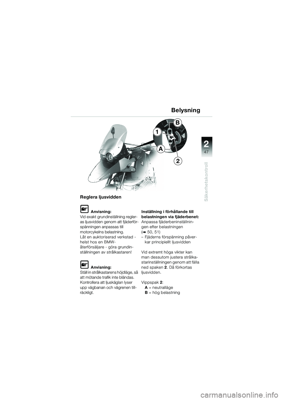 BMW MOTORRAD R 1150 GS 2002 Instruktionsbok (in Swedish) 2
47
Säkerhetskontroll
1
2
A
B
Reglera ljusvidden
L Anvisning:
Vid exakt grundinställning regler-
as ljusvidden genom att fjäderför-
spänningen anpassas till
motorcykelns belastning.
LÃ¥t en auk BMW MOTORRAD R 1150 GS 2002 Instruktionsbok (in Swedish) 2
47
Säkerhetskontroll
1
2
A
B
Reglera ljusvidden
L Anvisning:
Vid exakt grundinställning regler-
as ljusvidden genom att fjäderför-
spänningen anpassas till
motorcykelns belastning.
LÃ¥t en auk