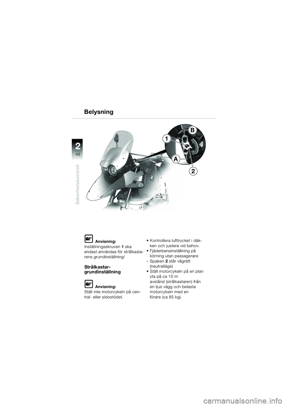 BMW MOTORRAD R 1150 GS 2002 Instruktionsbok (in Swedish) 2
48
Säkerhetskontroll
1
2
B
A
Belysning
L Anvisning:
Inställningsskruven 1 ska
endast användas för strålkasta-
rens grundinställning!
Strålkastar-
grundinställning
L Anvisning:
Ställ inte m BMW MOTORRAD R 1150 GS 2002 Instruktionsbok (in Swedish) 2
48
Säkerhetskontroll
1
2
B
A
Belysning
L Anvisning:
Inställningsskruven 1 ska
endast användas för strålkasta-
rens grundinställning!
Strålkastar-
grundinställning
L Anvisning:
Ställ inte m