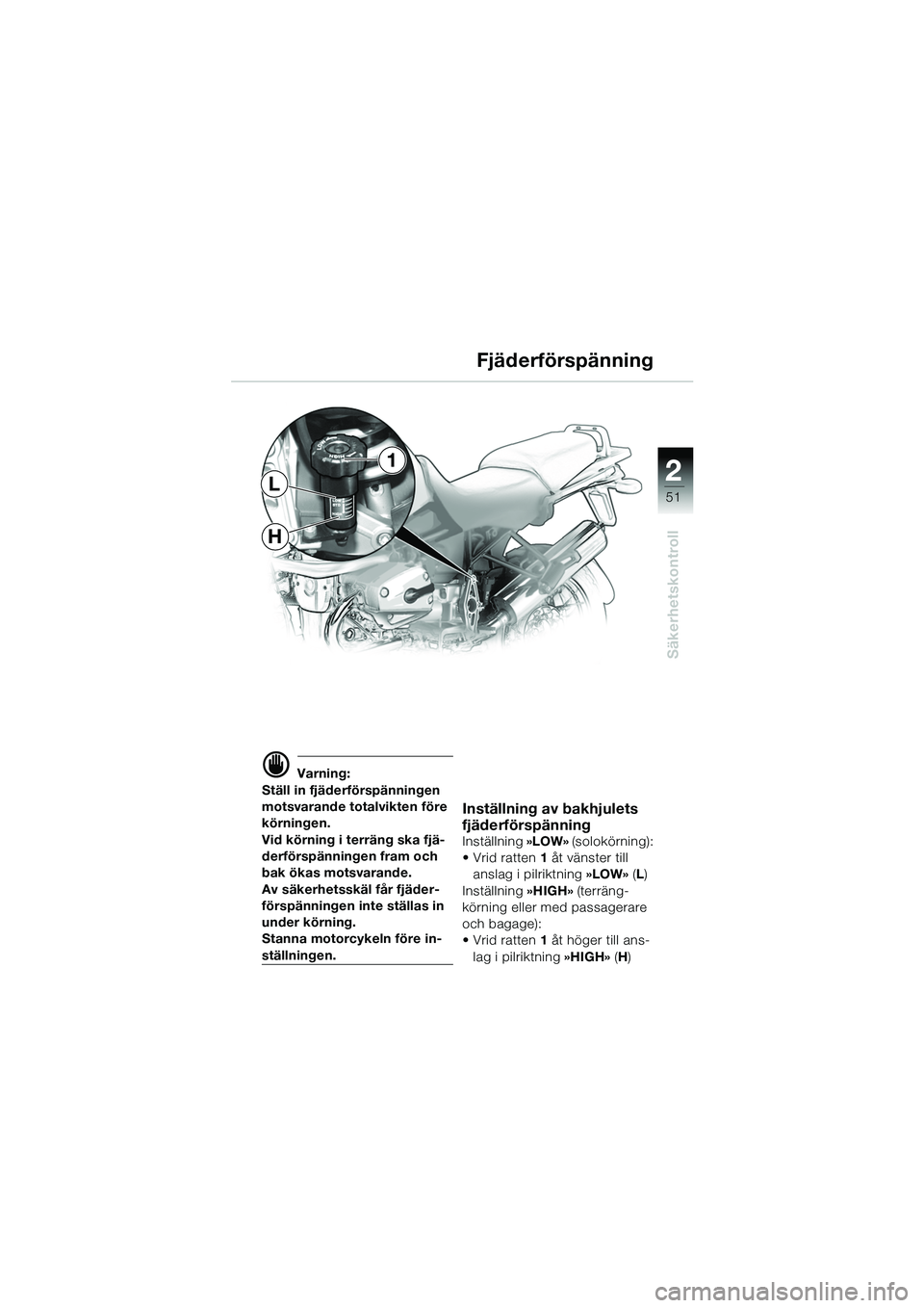BMW MOTORRAD R 1150 GS 2002 Instruktionsbok (in Swedish) 2
51
Säkerhetskontroll
H
L
1
d Varning:
Ställ in fjäderförspänningen
motsvarande totalvikten före
körningen.
Vid körning i terräng ska fjä-
derförspänningen fram och
bak ökas motsvaran BMW MOTORRAD R 1150 GS 2002 Instruktionsbok (in Swedish) 2
51
Säkerhetskontroll
H
L
1
d Varning:
Ställ in fjäderförspänningen
motsvarande totalvikten före
körningen.
Vid körning i terräng ska fjä-
derförspänningen fram och
bak ökas motsvaran