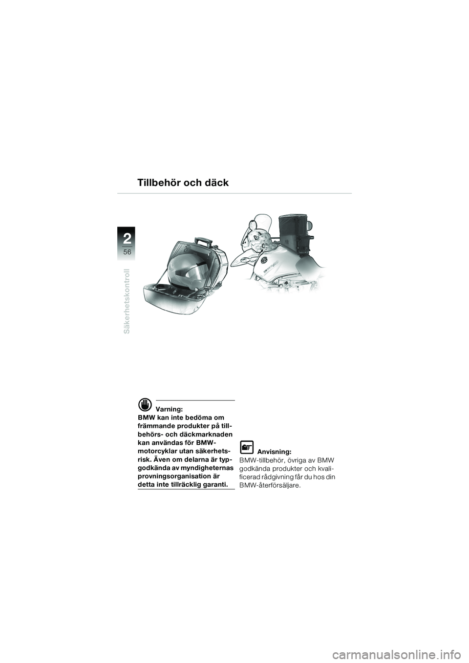 BMW MOTORRAD R 1150 GS 2002 Instruktionsbok (in Swedish) 2
56
Säkerhetskontroll
Tillbehör och däck
d Varning:
BMW kan inte bedöma om
främmande produkter på till-
behörs- och däckmarknaden
kan användas för BMW-
motorcyklar utan säkerhets-
risk. BMW MOTORRAD R 1150 GS 2002 Instruktionsbok (in Swedish) 2
56
Säkerhetskontroll
Tillbehör och däck
d Varning:
BMW kan inte bedöma om
främmande produkter på till-
behörs- och däckmarknaden
kan användas för BMW-
motorcyklar utan säkerhets-
risk.