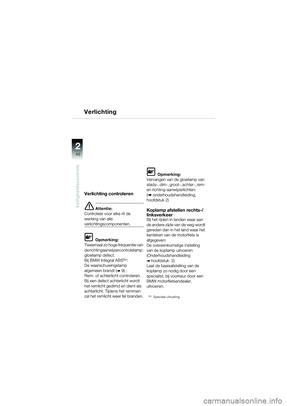 BMW MOTORRAD R 1150 GS 2002 Handleiding (in Dutch) 2
46
Veiligheidscontrole
Verlichting
Verlichting controleren
e Attentie:
Controleer voor elke rit de
werking van alle
verlichtingscomponenten.
L Opmerking:
Tweemaal zo hoge frequentie van
de richti BMW MOTORRAD R 1150 GS 2002 Handleiding (in Dutch) 2
46
Veiligheidscontrole
Verlichting
Verlichting controleren
e Attentie:
Controleer voor elke rit de
werking van alle
verlichtingscomponenten.
L Opmerking:
Tweemaal zo hoge frequentie van
de richti