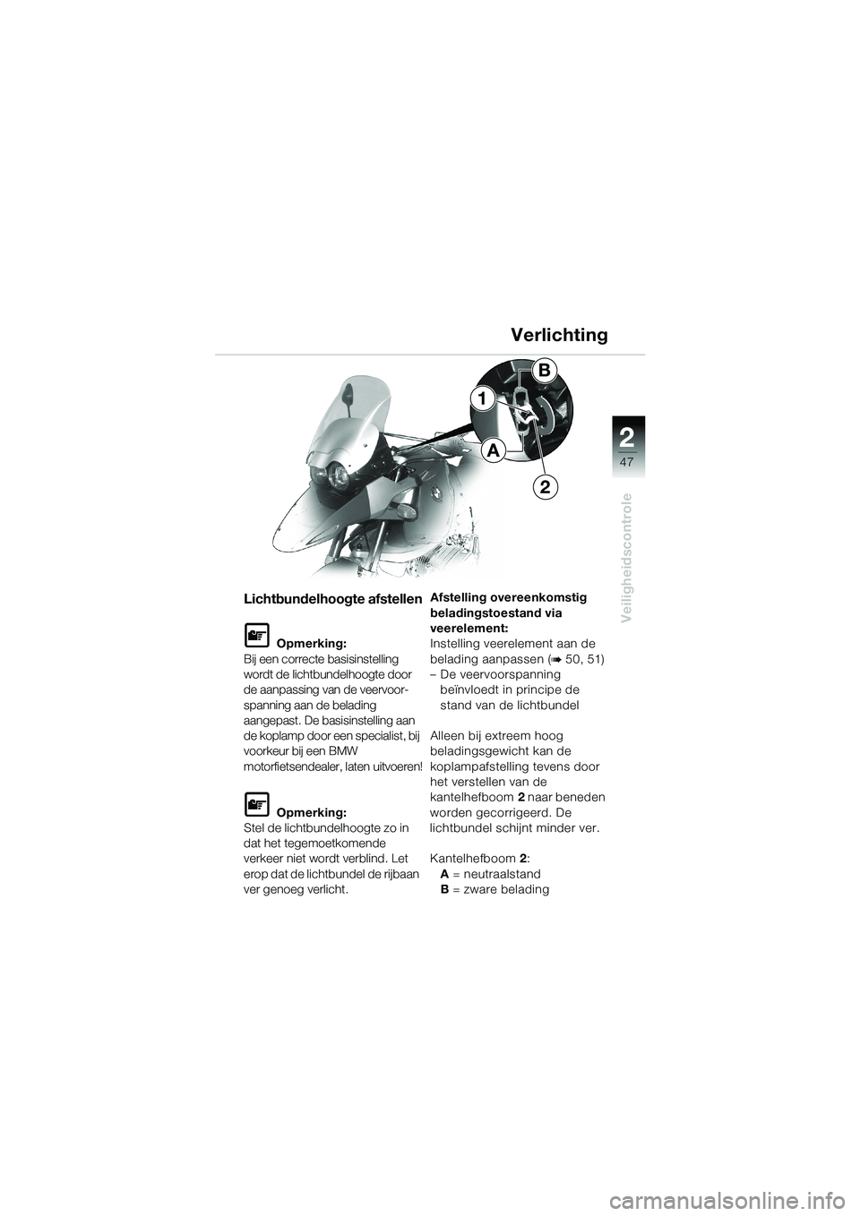 BMW MOTORRAD R 1150 GS 2002 Handleiding (in Dutch) 2
47
Veiligheidscontrole
1
2
A
B
Lichtbundelhoogte afstellen
L Opmerking:
Bij een correcte basisinstelling
wordt de lichtbundelhoogte door
de aanpassing van de veervoor-
spanning aan de belading
aa BMW MOTORRAD R 1150 GS 2002 Handleiding (in Dutch) 2
47
Veiligheidscontrole
1
2
A
B
Lichtbundelhoogte afstellen
L Opmerking:
Bij een correcte basisinstelling
wordt de lichtbundelhoogte door
de aanpassing van de veervoor-
spanning aan de belading
aa