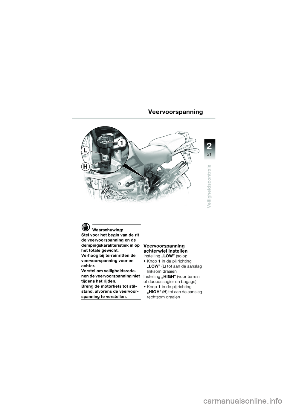 BMW MOTORRAD R 1150 GS 2002 Handleiding (in Dutch) 2
51
Veiligheidscontrole
H
L
1
d Waarschuwing:
Stel voor het begin van de rit
de veervoorspanning en de
dempingskarakteristiek in op
het totale gewicht.
Verhoog bij terreinritten de
veervoorspanni BMW MOTORRAD R 1150 GS 2002 Handleiding (in Dutch) 2
51
Veiligheidscontrole
H
L
1
d Waarschuwing:
Stel voor het begin van de rit
de veervoorspanning en de
dempingskarakteristiek in op
het totale gewicht.
Verhoog bij terreinritten de
veervoorspanni