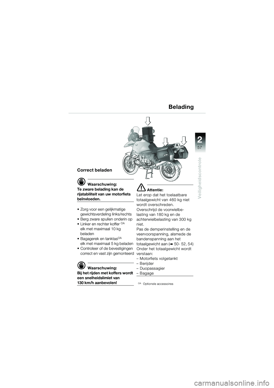 BMW MOTORRAD R 1150 GS 2002 Handleiding (in Dutch) 2
57
Veiligheidscontrole
Belading
Correct beladen
d Waarschuwing:
Te zware belading kan de
rijstabiliteit van uw motorfiets
beïnvloeden.
• Zorg voor een gelijkmatige
gewichtsverdeling links/rech BMW MOTORRAD R 1150 GS 2002 Handleiding (in Dutch) 2
57
Veiligheidscontrole
Belading
Correct beladen
d Waarschuwing:
Te zware belading kan de
rijstabiliteit van uw motorfiets
beïnvloeden.
• Zorg voor een gelijkmatige
gewichtsverdeling links/rech