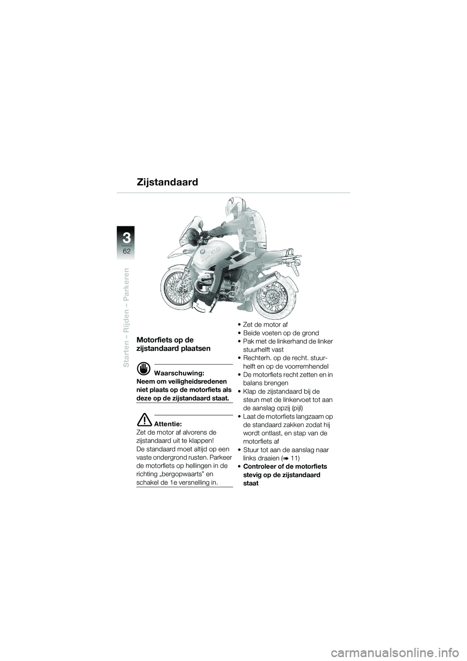 BMW MOTORRAD R 1150 GS 2002 Handleiding (in Dutch) 3 3
62
Starten – Rijden – Parkeren
Zijstandaard
Motorfiets op de
zijstandaard plaatsen
d Waarschuwing:
Neem om veiligheidsredenen
niet plaats op de motorfiets als
deze op de zijstandaard staat. BMW MOTORRAD R 1150 GS 2002 Handleiding (in Dutch) 3 3
62
Starten – Rijden – Parkeren
Zijstandaard
Motorfiets op de
zijstandaard plaatsen
d Waarschuwing:
Neem om veiligheidsredenen
niet plaats op de motorfiets als
deze op de zijstandaard staat.