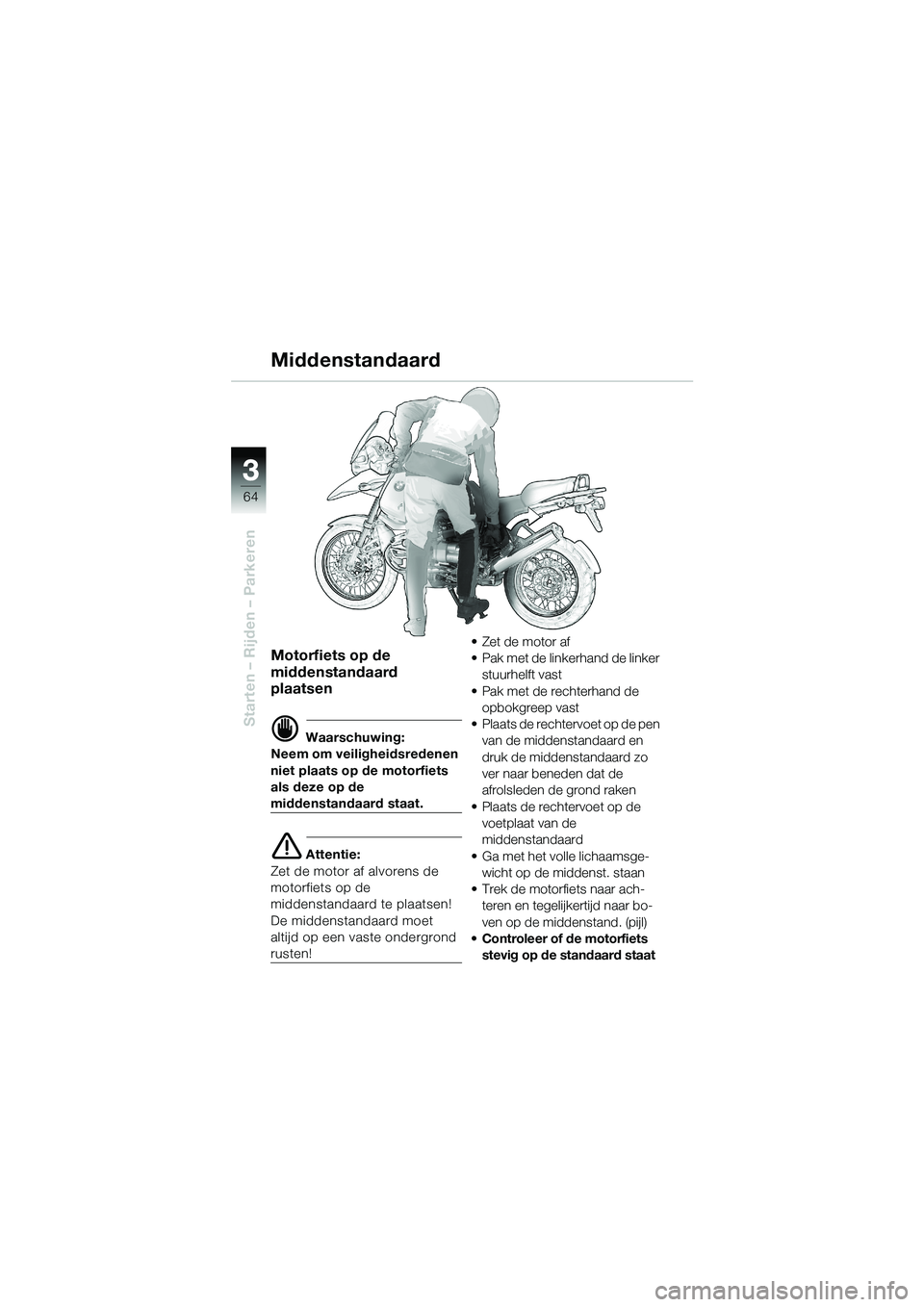 BMW MOTORRAD R 1150 GS 2002 Handleiding (in Dutch) 3 3
64
Starten – Rijden – Parkeren
Middenstandaard
Motorfiets op de
middenstandaard
plaatsen
d Waarschuwing:
Neem om veiligheidsredenen
niet plaats op de motorfiets
als deze op de
middenstand BMW MOTORRAD R 1150 GS 2002 Handleiding (in Dutch) 3 3
64
Starten – Rijden – Parkeren
Middenstandaard
Motorfiets op de
middenstandaard
plaatsen
d Waarschuwing:
Neem om veiligheidsredenen
niet plaats op de motorfiets
als deze op de
middenstand