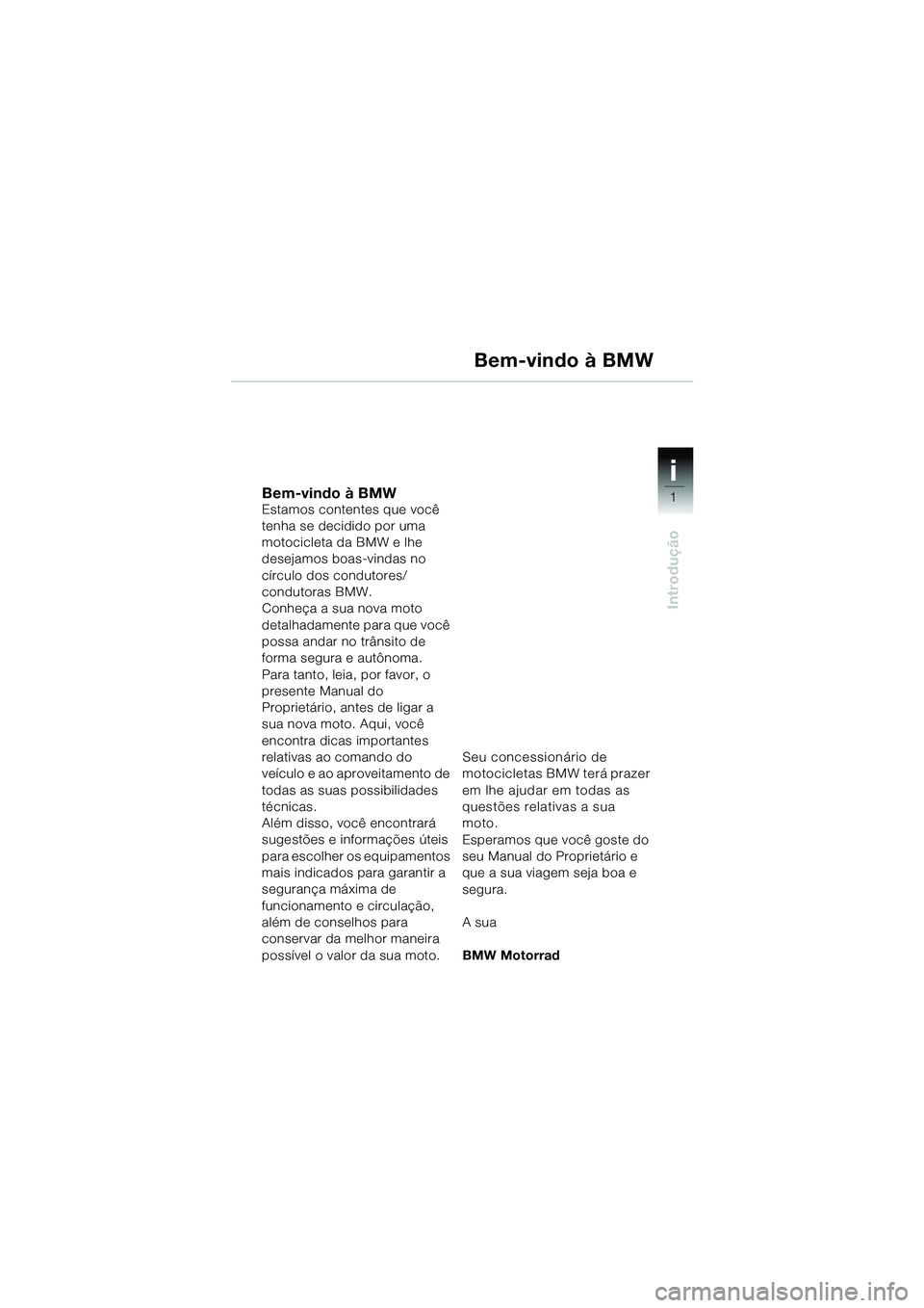 BMW MOTORRAD R 1150 GS 2002  Manual do condutor (in Portuguese) 1
Introdução
i
Bem-vindo à BMWEstamos contentes que você 
tenha se decidido por uma 
motocicleta da BMW e lhe 
desejamos boas-vindas no 
círculo dos condutores/ 
condutoras BMW.
Conheça a sua no