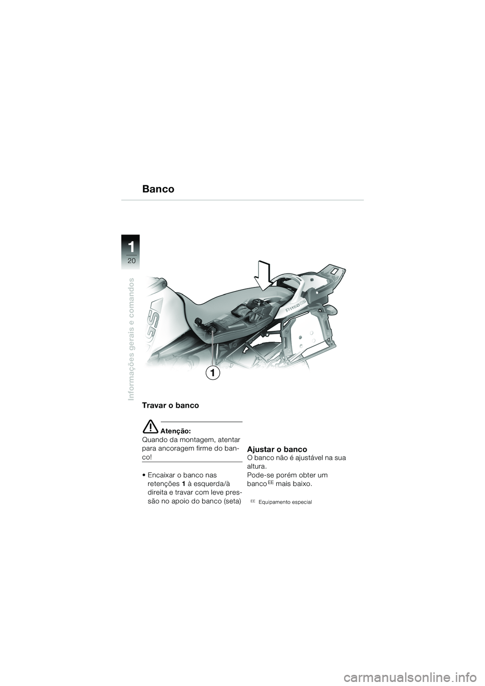 BMW MOTORRAD R 1150 GS 2002  Manual do condutor (in Portuguese) 11
20
Informações gerais e comandos
Banco
Travar o banco
e Atenção:
Quando da montagem, atentar 
para ancoragem firme do ban-
co!
• Encaixar o banco nas  retenções 1 à esquerda/à 
direita e 