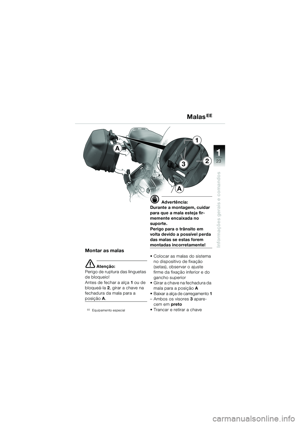 BMW MOTORRAD R 1150 GS 2002  Manual do condutor (in Portuguese) 111
23
Informações gerais e comandos
A
1
2
A
3
Montar as malas
e Atenção:
Perigo de ruptura das linguetas 
de bloqueio!
Antes de fechar a alça  1 ou de 
bloqueá-la  2, girar a chave na 
fechadur