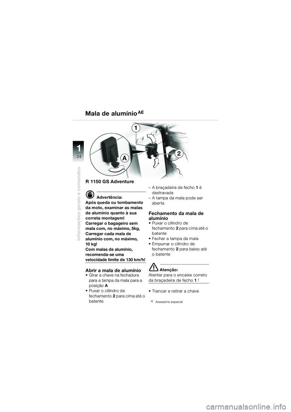 BMW MOTORRAD R 1150 GS 2002  Manual do condutor (in Portuguese) 11
24
Informações gerais e comandos
R 1150 GS Adventure
d Advertência:
Após queda ou tombamento 
da moto, examinar as malas 
de alumínio quanto à sua 
correta montagem!
Carregar o bagageiro sem 