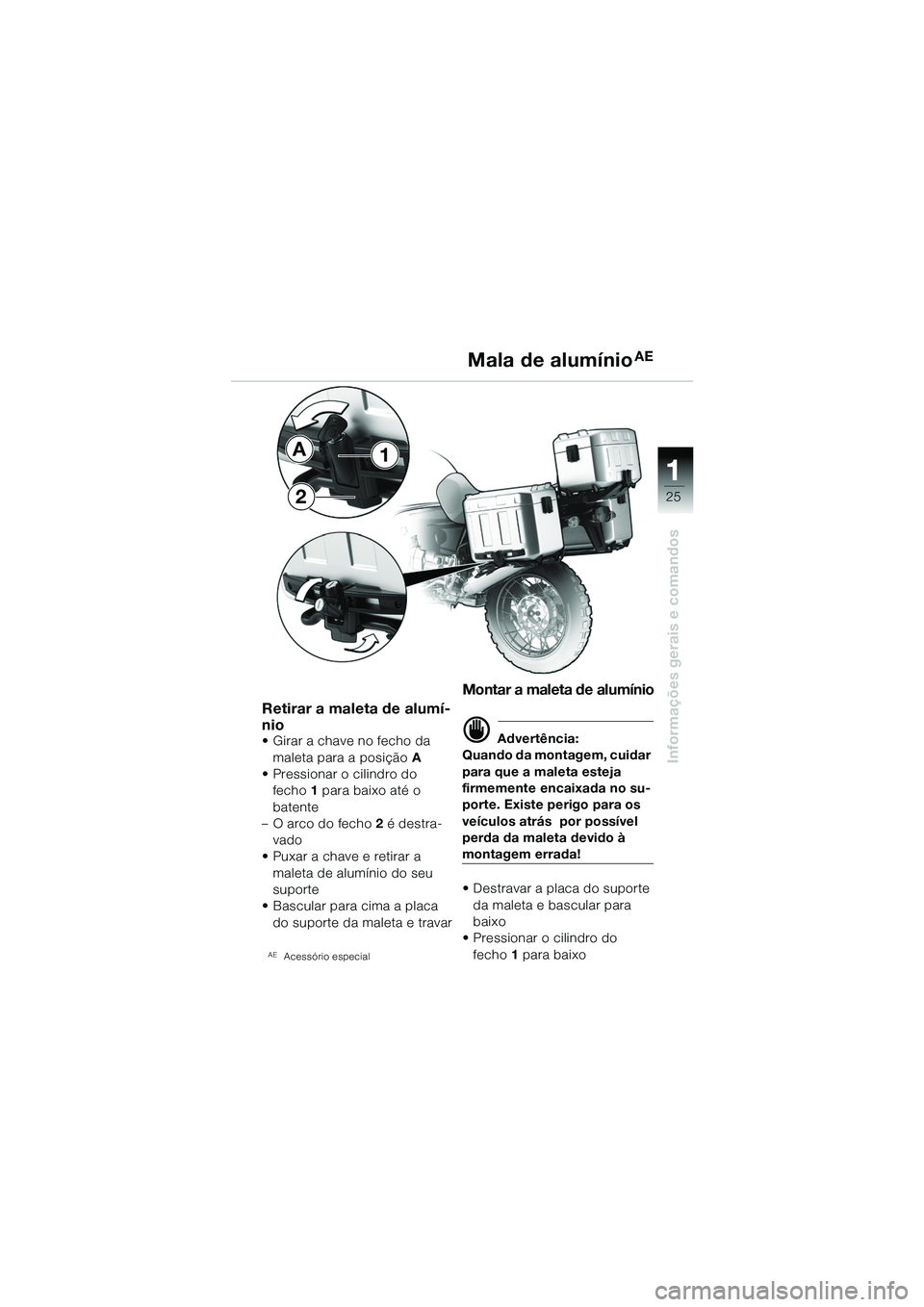 BMW MOTORRAD R 1150 GS 2002  Manual do condutor (in Portuguese) 111
25
Informações gerais e comandos
Retirar a maleta de alumí-
nio
• Girar a chave no fecho da maleta para a posição  A
• Pressionar o cilindro do  fecho 1 para baixo até o 
batente
– O a