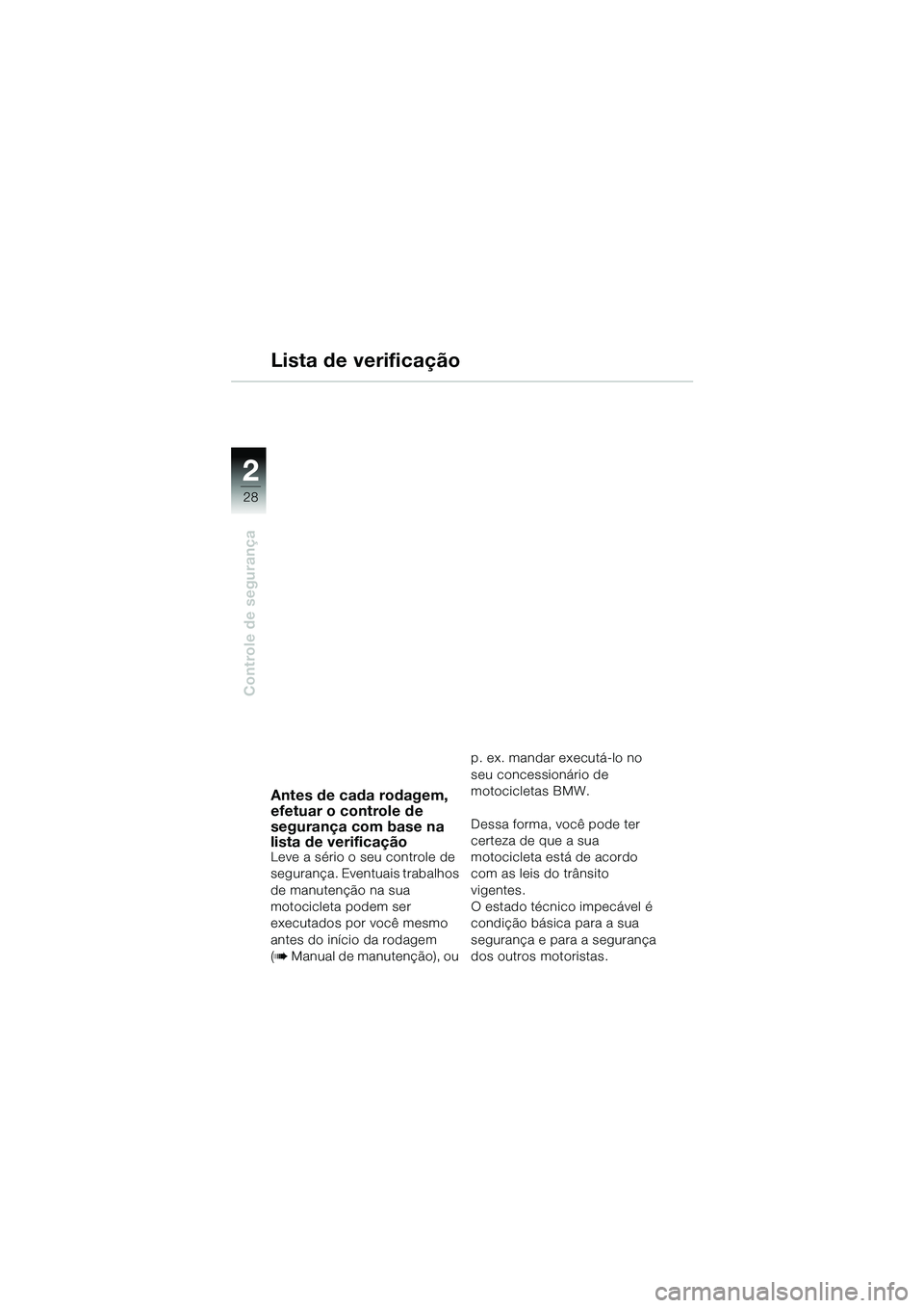 BMW MOTORRAD R 1150 GS 2002  Manual do condutor (in Portuguese) 2
28
Controle de segurança
Lista de verificação
Antes de cada rodagem, 
efetuar o controle de 
segurança com base na 
lista de verificação
Leve a sério o seu controle de 
segurança. Eventuais 