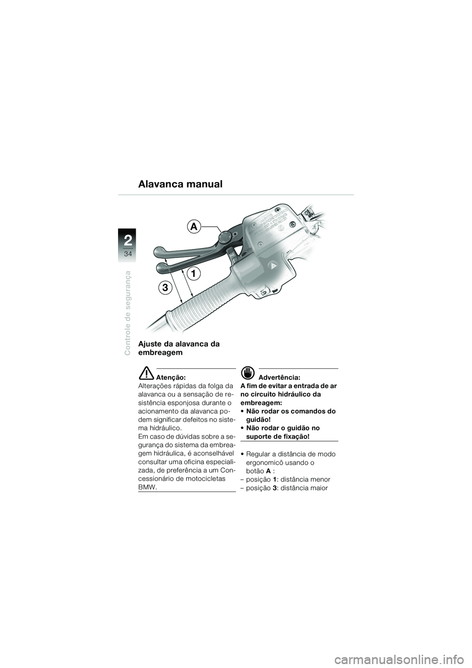 BMW MOTORRAD R 1150 GS 2002 Manual do condutor (in Portuguese) 2
34
Controle de segurança
Alavanca manual
Ajuste da alavanca da
embreagem
e Atenção:
Alterações rápidas da folga da
alavanca ou a sensação de re-
sistência esponjosa durante o
acionamento BMW MOTORRAD R 1150 GS 2002 Manual do condutor (in Portuguese) 2
34
Controle de segurança
Alavanca manual
Ajuste da alavanca da
embreagem
e Atenção:
Alterações rápidas da folga da
alavanca ou a sensação de re-
sistência esponjosa durante o
acionamento