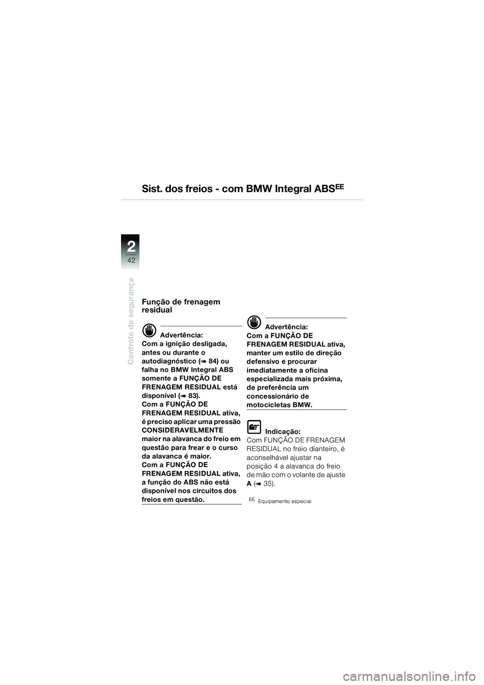 BMW MOTORRAD R 1150 GS 2002 Manual do condutor (in Portuguese) 2
42
Controle de segurança
Sist. dos freios - com BMW Integral ABSEE
Função de frenagem
residual
d Advertência:
Com a ignição desligada,
antes ou durante o
autodiagnóstico (
b 84) ou
falha BMW MOTORRAD R 1150 GS 2002 Manual do condutor (in Portuguese) 2
42
Controle de segurança
Sist. dos freios - com BMW Integral ABSEE
Função de frenagem
residual
d Advertência:
Com a ignição desligada,
antes ou durante o
autodiagnóstico (
b 84) ou
falha