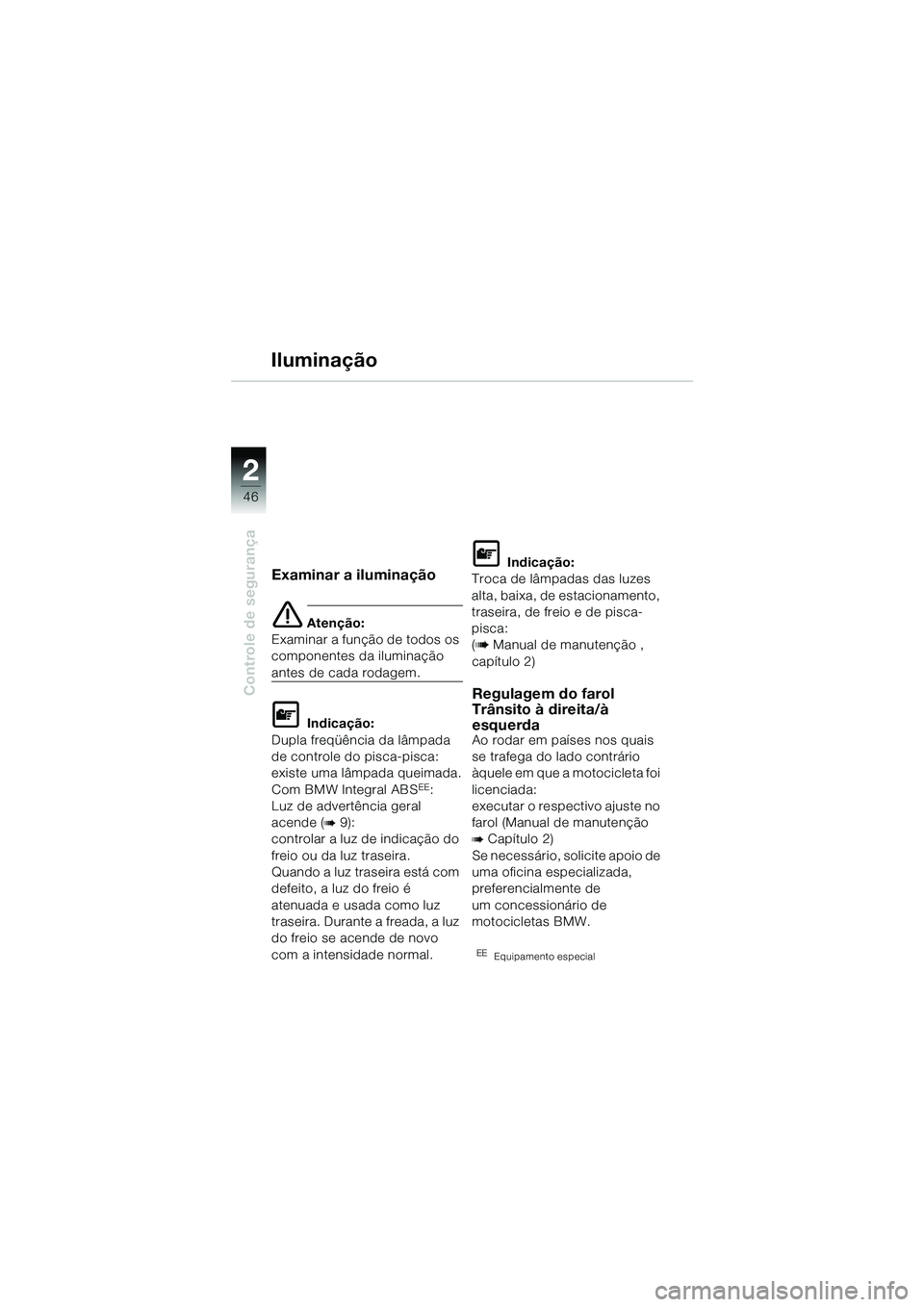BMW MOTORRAD R 1150 GS 2002 Manual do condutor (in Portuguese) 2
46
Controle de segurança
Iluminação
Examinar a iluminação
e Atenção:
Examinar a função de todos os
componentes da iluminação
antes de cada rodagem.
L Indicação:
Dupla freqüência da BMW MOTORRAD R 1150 GS 2002 Manual do condutor (in Portuguese) 2
46
Controle de segurança
Iluminação
Examinar a iluminação
e Atenção:
Examinar a função de todos os
componentes da iluminação
antes de cada rodagem.
L Indicação:
Dupla freqüência da