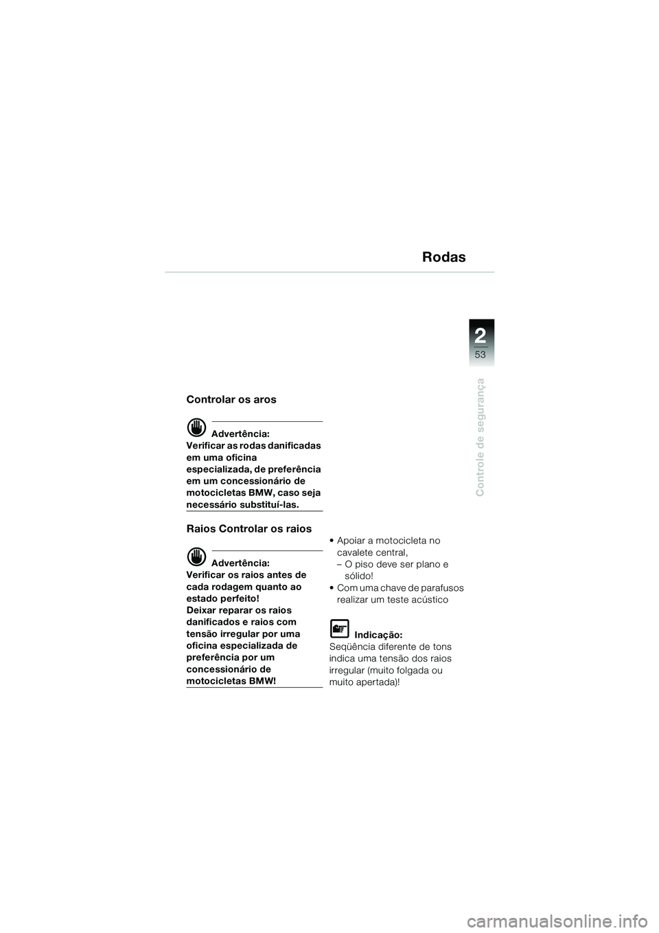 BMW MOTORRAD R 1150 GS 2002 Manual do condutor (in Portuguese) 2
53
Controle de segurança
Rodas
Controlar os aros
d Advertência:
Verificar as rodas danificadas
em uma oficina
especializada, de preferência
em um concessionário de
motocicletas BMW, caso se BMW MOTORRAD R 1150 GS 2002 Manual do condutor (in Portuguese) 2
53
Controle de segurança
Rodas
Controlar os aros
d Advertência:
Verificar as rodas danificadas
em uma oficina
especializada, de preferência
em um concessionário de
motocicletas BMW, caso se