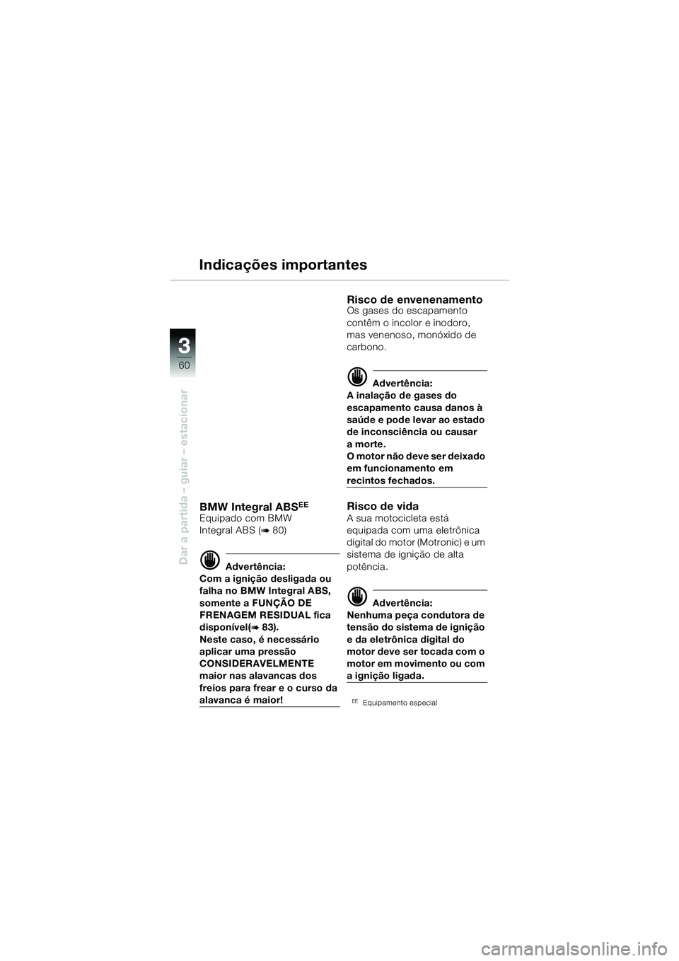 BMW MOTORRAD R 1150 GS 2002  Manual do condutor (in Portuguese) 33
60
Dar a partida – guiar – estacionar
Indicações importantes
BMW Integral ABSEE
Equipado com BMW 
Integral ABS (
b 80)
d Advertência:
Com a ignição desligada ou 
falha no BMW Integral ABS,