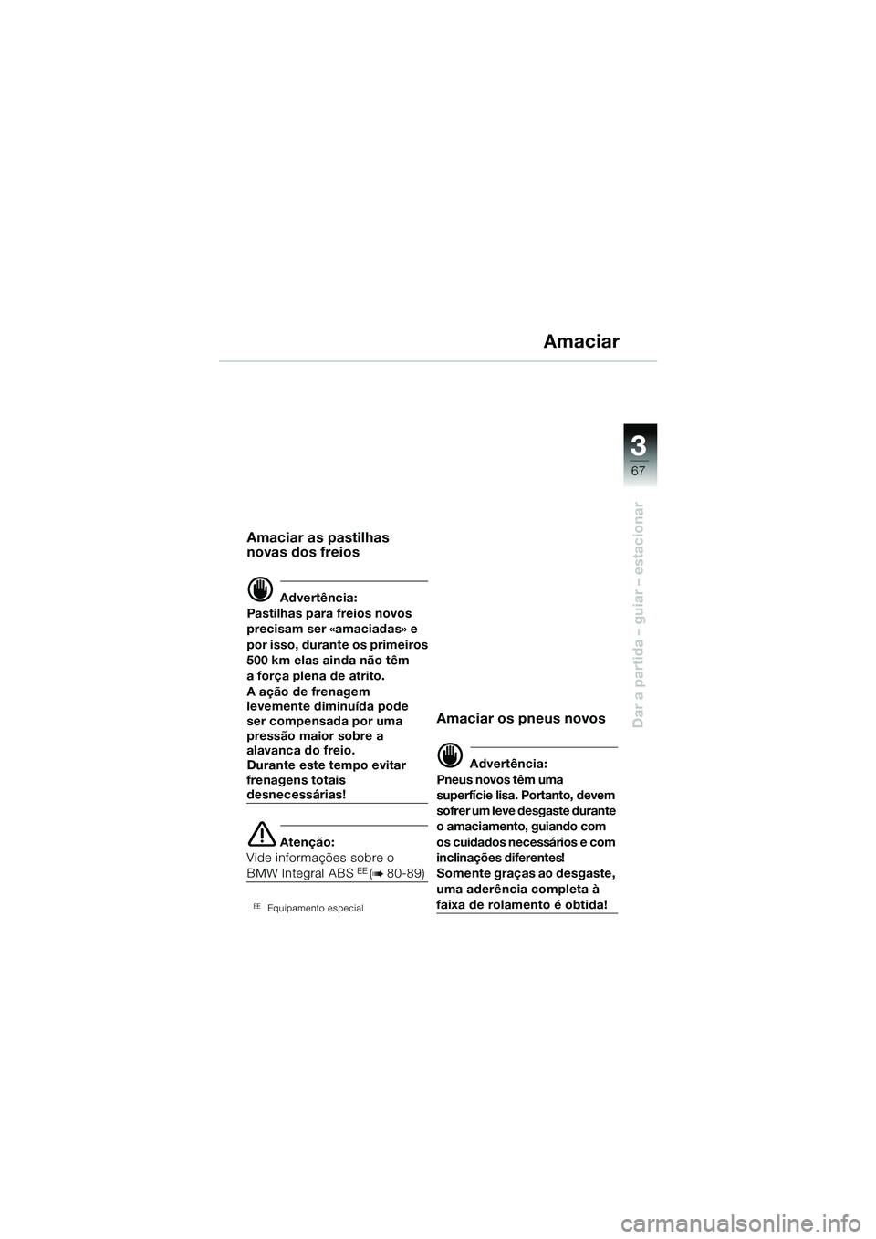 BMW MOTORRAD R 1150 GS 2002  Manual do condutor (in Portuguese) 33
67
Dar a partida – guiar – estacionar
Amaciar
Amaciar as pastilhas 
novas dos freios
d Advertência:
Pastilhas para freios novos 
precisam ser «amaciadas» e 
por isso, durante os primeiros
50