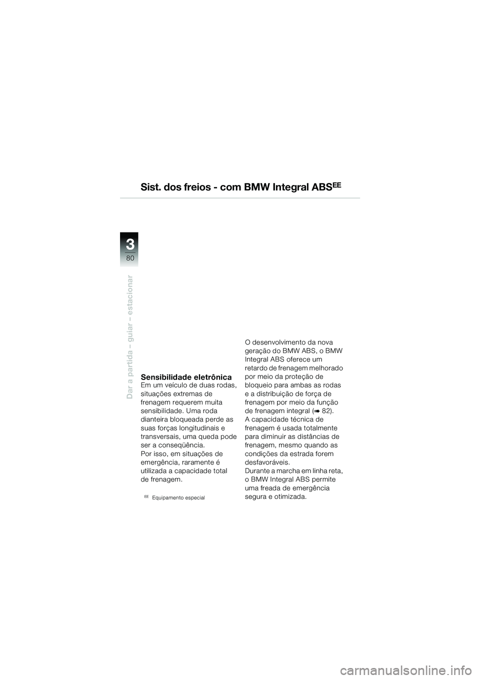 BMW MOTORRAD R 1150 GS 2002 Manual do condutor (in Portuguese) 33
80
Dar a partida – guiar – estacionar
Sist. dos freios - com BMW Integral ABSEE
Sensibilidade eletrônicaEm um veículo de duas rodas,
situações extremas de
frenagem requerem muita
sensibi BMW MOTORRAD R 1150 GS 2002 Manual do condutor (in Portuguese) 33
80
Dar a partida – guiar – estacionar
Sist. dos freios - com BMW Integral ABSEE
Sensibilidade eletrônicaEm um veículo de duas rodas,
situações extremas de
frenagem requerem muita
sensibi