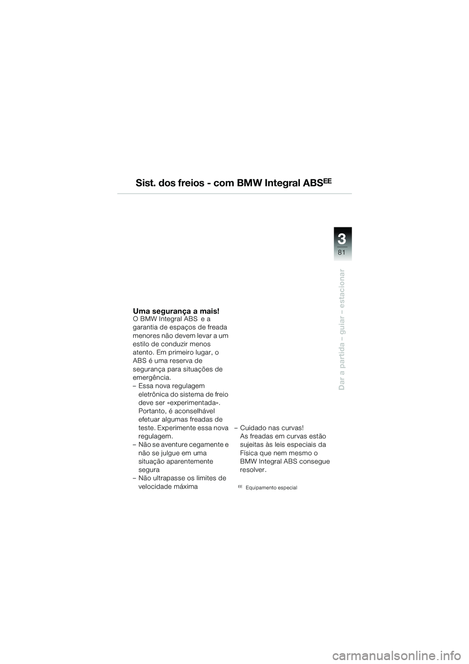 BMW MOTORRAD R 1150 GS 2002 Manual do condutor (in Portuguese) 33
81
Dar a partida – guiar – estacionar
Sist. dos freios - com BMW Integral ABSEE
Uma segurança a mais!O BMW Integral ABS e a
garantia de espaços de freada
menores não devem levar a um
est BMW MOTORRAD R 1150 GS 2002 Manual do condutor (in Portuguese) 33
81
Dar a partida – guiar – estacionar
Sist. dos freios - com BMW Integral ABSEE
Uma segurança a mais!O BMW Integral ABS e a
garantia de espaços de freada
menores não devem levar a um
est
