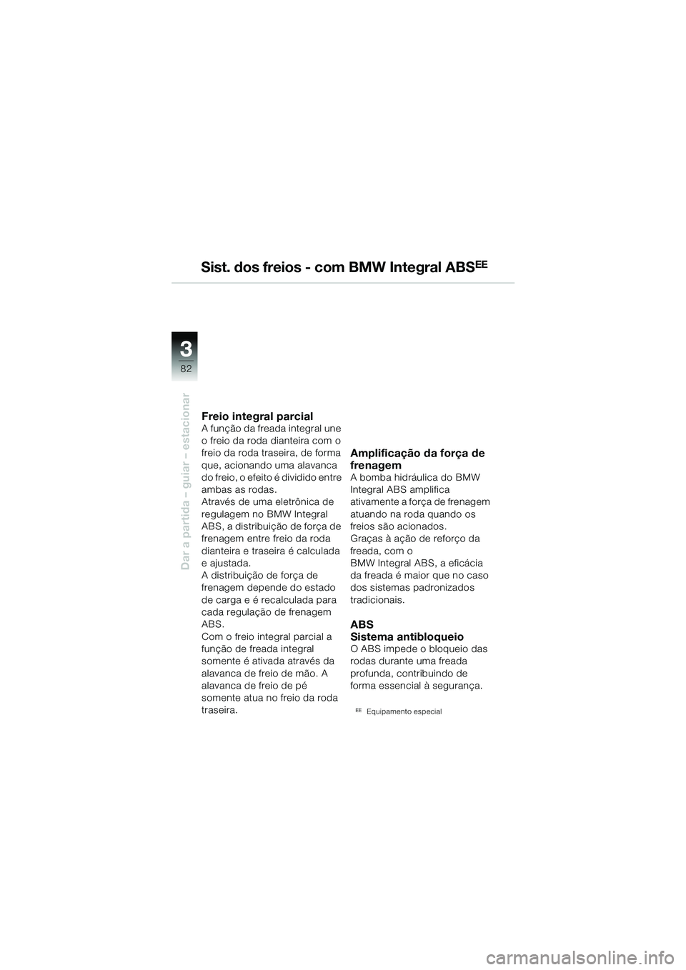 BMW MOTORRAD R 1150 GS 2002 Manual do condutor (in Portuguese) 33
82
Dar a partida – guiar – estacionar
Sist. dos freios - com BMW Integral ABSEE
Freio integral parcialA função da freada integral une
o freio da roda dianteira com o
freio da roda traseira, BMW MOTORRAD R 1150 GS 2002 Manual do condutor (in Portuguese) 33
82
Dar a partida – guiar – estacionar
Sist. dos freios - com BMW Integral ABSEE
Freio integral parcialA função da freada integral une
o freio da roda dianteira com o
freio da roda traseira,