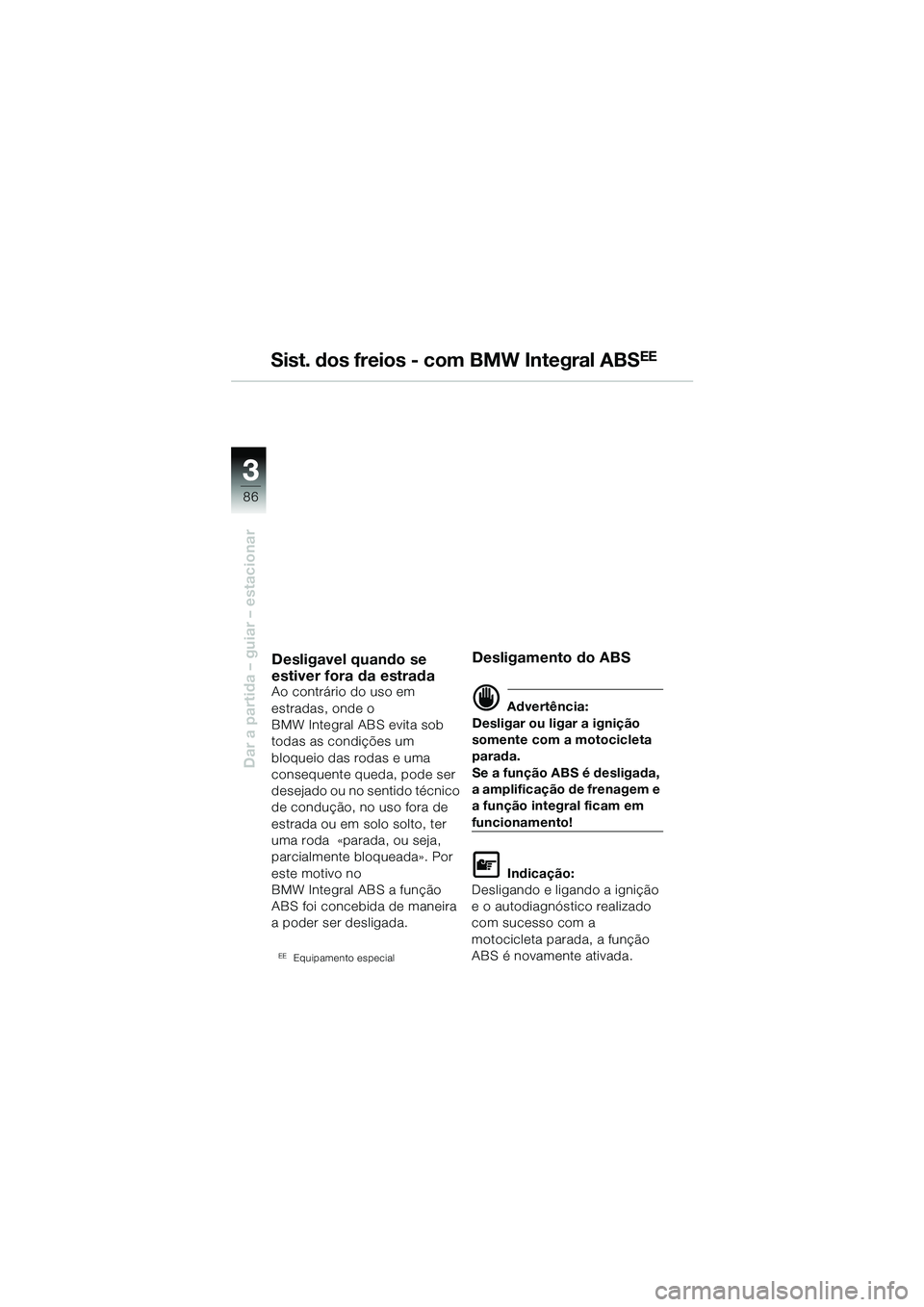BMW MOTORRAD R 1150 GS 2002 Manual do condutor (in Portuguese) 33
86
Dar a partida – guiar – estacionar
Sist. dos freios - com BMW Integral ABSEE
Desligavel quando se
estiver fora da estrada
Ao contrário do uso em
estradas, onde o
BMW Integral ABS evita s BMW MOTORRAD R 1150 GS 2002 Manual do condutor (in Portuguese) 33
86
Dar a partida – guiar – estacionar
Sist. dos freios - com BMW Integral ABSEE
Desligavel quando se
estiver fora da estrada
Ao contrário do uso em
estradas, onde o
BMW Integral ABS evita s