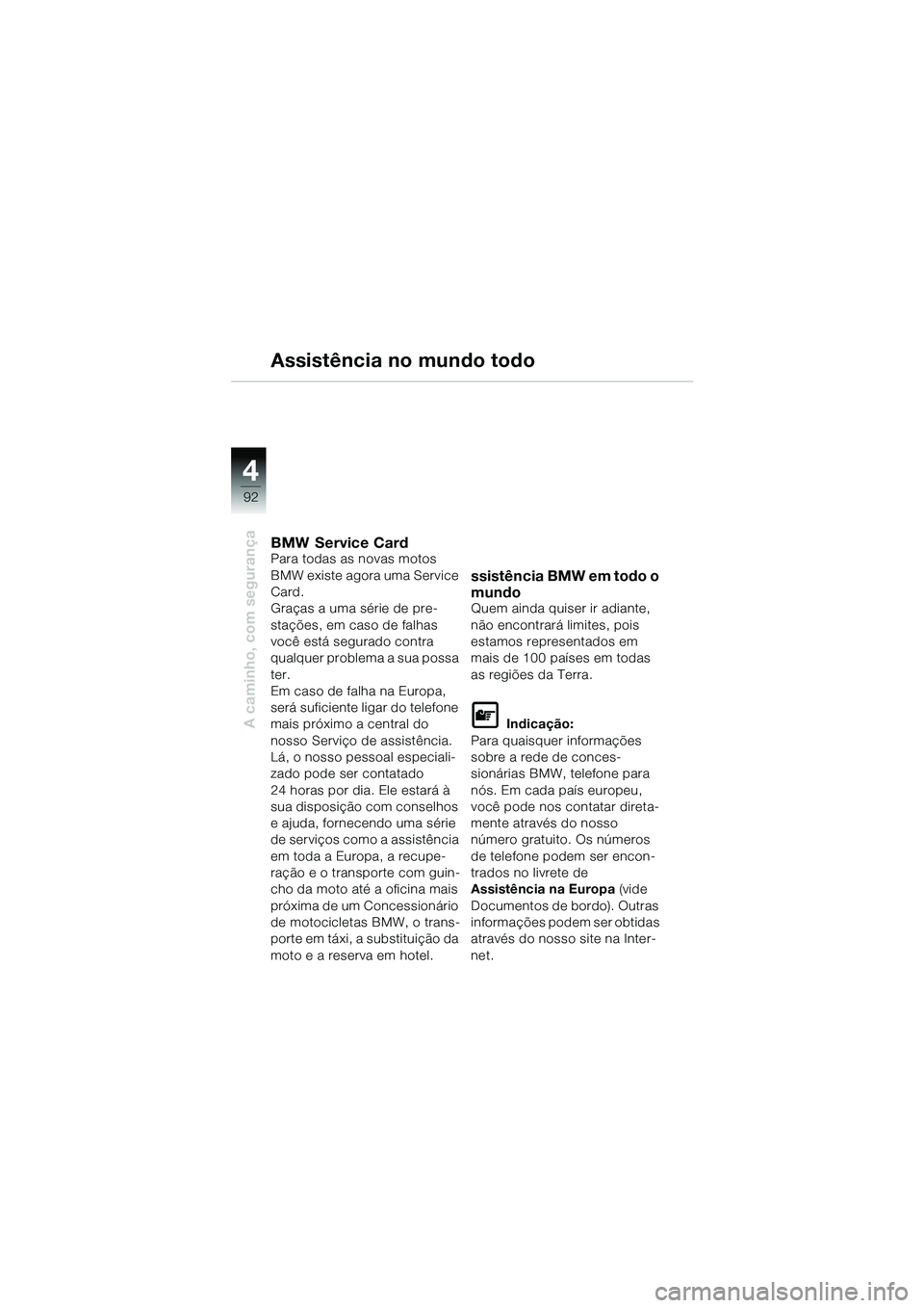 BMW MOTORRAD R 1150 GS 2002 Manual do condutor (in Portuguese) 4
92
A caminho, com segurança
Assistência no mundo todo
BMW Service CardPara todas as novas motos
BMW existe agora uma Service
Card.
Graças a uma série de pre-
stações, em caso de falhas
voc BMW MOTORRAD R 1150 GS 2002 Manual do condutor (in Portuguese) 4
92
A caminho, com segurança
Assistência no mundo todo
BMW Service CardPara todas as novas motos
BMW existe agora uma Service
Card.
Graças a uma série de pre-
stações, em caso de falhas
voc