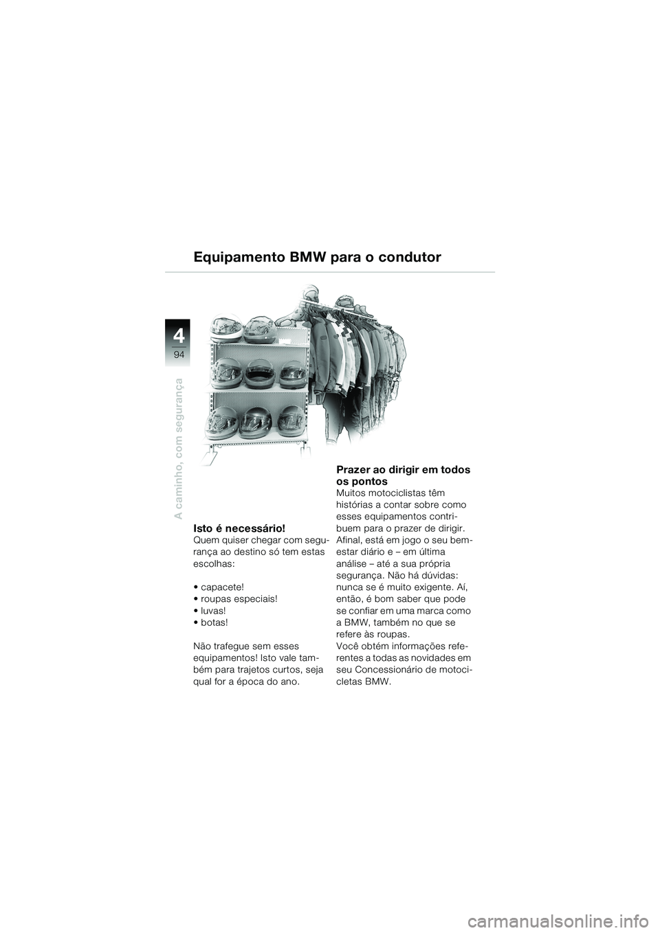 BMW MOTORRAD R 1150 GS 2002 Manual do condutor (in Portuguese) 4
94
A caminho, com segurança
Isto é necessário!
Quem quiser chegar com segu-
rança ao destino só tem estas
escolhas:
• capacete!
• roupas especiais!
•luvas!
• botas!
Não trafegue sem BMW MOTORRAD R 1150 GS 2002 Manual do condutor (in Portuguese) 4
94
A caminho, com segurança
Isto é necessário!
Quem quiser chegar com segu-
rança ao destino só tem estas
escolhas:
• capacete!
• roupas especiais!
•luvas!
• botas!
Não trafegue sem