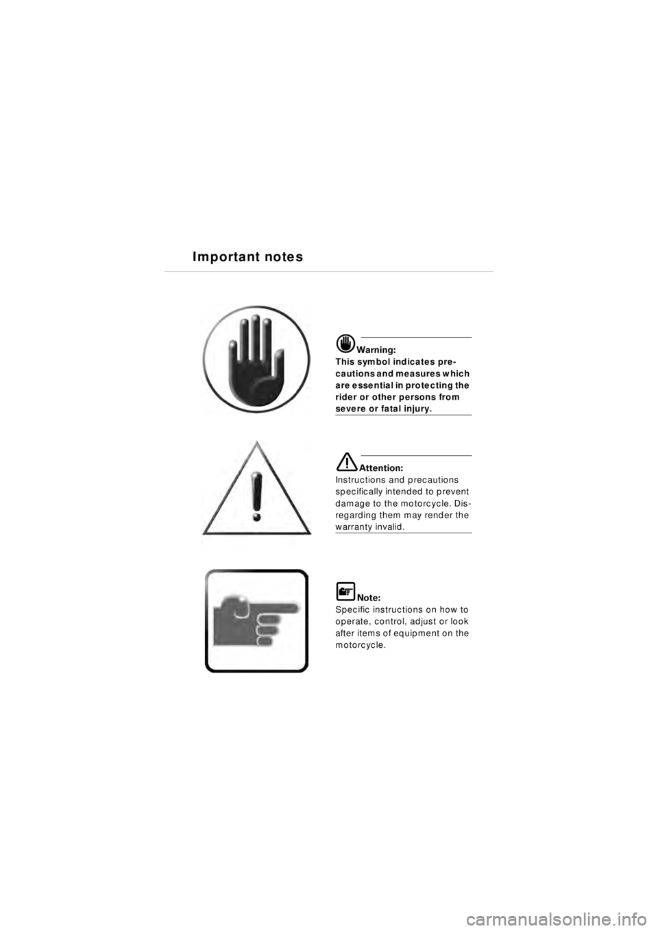 BMW MOTORRAD R 850 R 2003  Riders Manual (in English) 1d:DUQLQJ
This symbol indicates pre-
cautions and measures which 
are essential in protecting the 
rider or other persons from 
severe or fatal injury.
e$WWHQWLRQ
Instructions and precautions 
spe