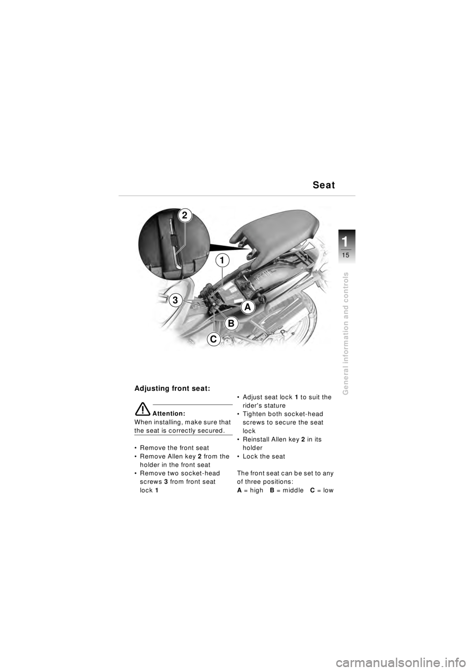 BMW MOTORRAD R 850 R 2003  Riders Manual (in English) 21
15
General information and controlsAdjusting front seat:
e Attention:
When installing, make sure that 
the seat is correctly secured.
 Remove the front seat
 Remove Allen key 2 from the 
holder i