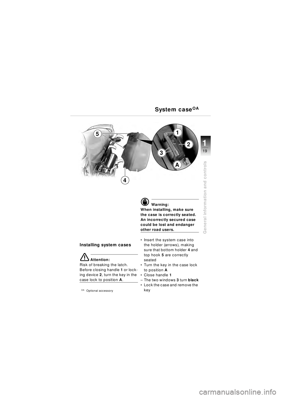 BMW MOTORRAD R 850 R 2003  Riders Manual (in English) 21
19
General information and controls
Installing system cases
e Attention:
Risk of breaking the latch.
Before closing handle 1  or lock-
ing device  2, turn the key in the 
case lock to position  A.
