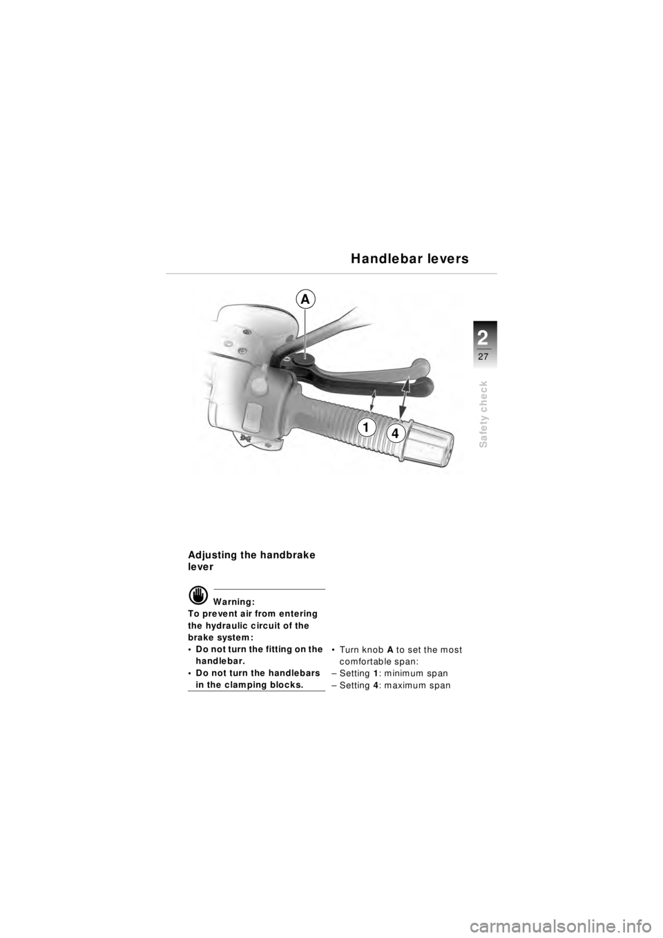 BMW MOTORRAD R 850 R 2003 Riders Manual (in English) 27
Safety check
2
Adjusting the handbrake
lever
d Warning:
To prevent air from entering
the hydraulic circuit of the
brake system:
Do not turn the fitting on the
handlebar.
Do not turn the ha BMW MOTORRAD R 850 R 2003 Riders Manual (in English) 27
Safety check
2
Adjusting the handbrake
lever
d Warning:
To prevent air from entering
the hydraulic circuit of the
brake system:
Do not turn the fitting on the
handlebar.
Do not turn the ha