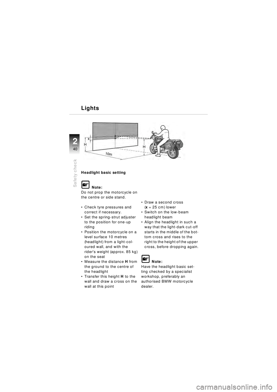 BMW MOTORRAD R 850 R 2003  Riders Manual (in English) 40
Safety check
2
Headlight basic setting
\f Note:
Do not prop the motorcycle on 
the centre or side stand.
 Check tyre pressures and 
correct if necessary.
 Set the spring-strut adjuster 
to the po