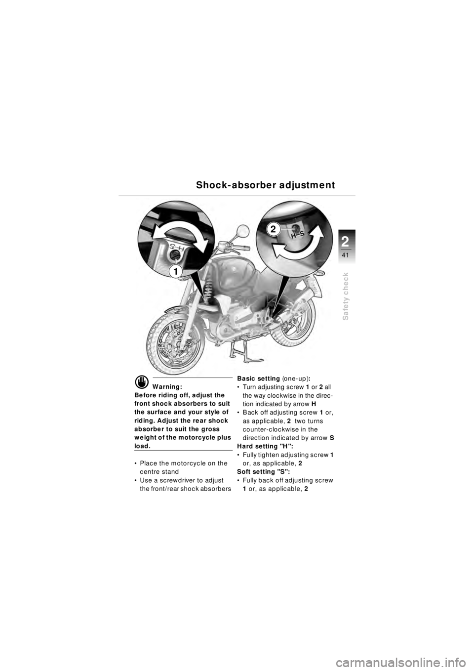 BMW MOTORRAD R 850 R 2003 Riders Manual (in English) 41
Safety check
2
1
2
d Warning:
Before riding off, adjust the
front shock absorbers to suit
the surface and your style of
riding. Adjust the rear shock
absorber to suit the gross
weight of the m BMW MOTORRAD R 850 R 2003 Riders Manual (in English) 41
Safety check
2
1
2
d Warning:
Before riding off, adjust the
front shock absorbers to suit
the surface and your style of
riding. Adjust the rear shock
absorber to suit the gross
weight of the m