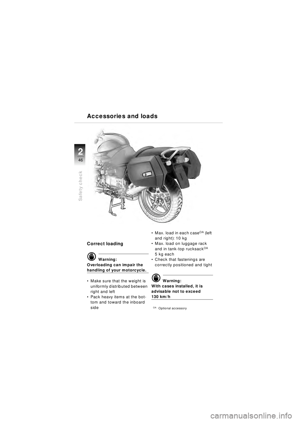 BMW MOTORRAD R 850 R 2003 Riders Manual (in English) 46
Safety check
2
Correct loading
d Warning:
Overloading can impair the
handling of your motorcycle.
Make sure that the weight is
uniformly distributed between
right and left
Pack heavy items a BMW MOTORRAD R 850 R 2003 Riders Manual (in English) 46
Safety check
2
Correct loading
d Warning:
Overloading can impair the
handling of your motorcycle.
Make sure that the weight is
uniformly distributed between
right and left
Pack heavy items a