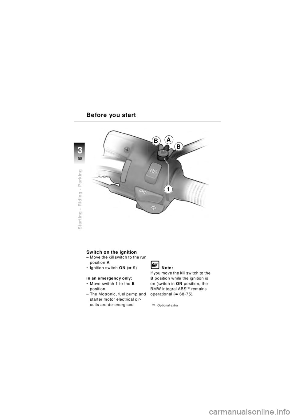 BMW MOTORRAD R 850 R 2003 Riders Manual (in English) 58
Starting - Riding - Parking
3
Switch on the ignition–Move the kill switch to the run
position A
Ignition switch ON (
b 9)
In an emergency only:
Move switch 1 to the B
position.
– The Mo BMW MOTORRAD R 850 R 2003 Riders Manual (in English) 58
Starting - Riding - Parking
3
Switch on the ignition–Move the kill switch to the run
position A
Ignition switch ON (
b 9)
In an emergency only:
Move switch 1 to the B
position.
– The Mo