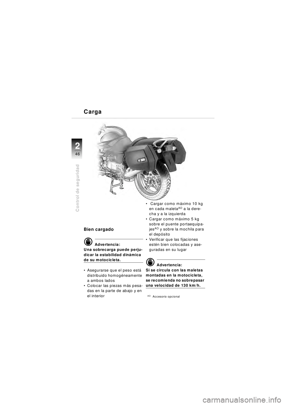BMW MOTORRAD R 850 R 2003 Manual de instrucciones (in Spanish) 22
46
Control de seguridad
Bien cargado
d Advertencia:
Una sobrecarga puede perju-
dicar la estabilidad dinámica
de su motocicleta.
Asegurarse que el peso est á
distribuido homog éneamente
a a BMW MOTORRAD R 850 R 2003 Manual de instrucciones (in Spanish) 22
46
Control de seguridad
Bien cargado
d Advertencia:
Una sobrecarga puede perju-
dicar la estabilidad dinámica
de su motocicleta.
Asegurarse que el peso est á
distribuido homog éneamente
a a