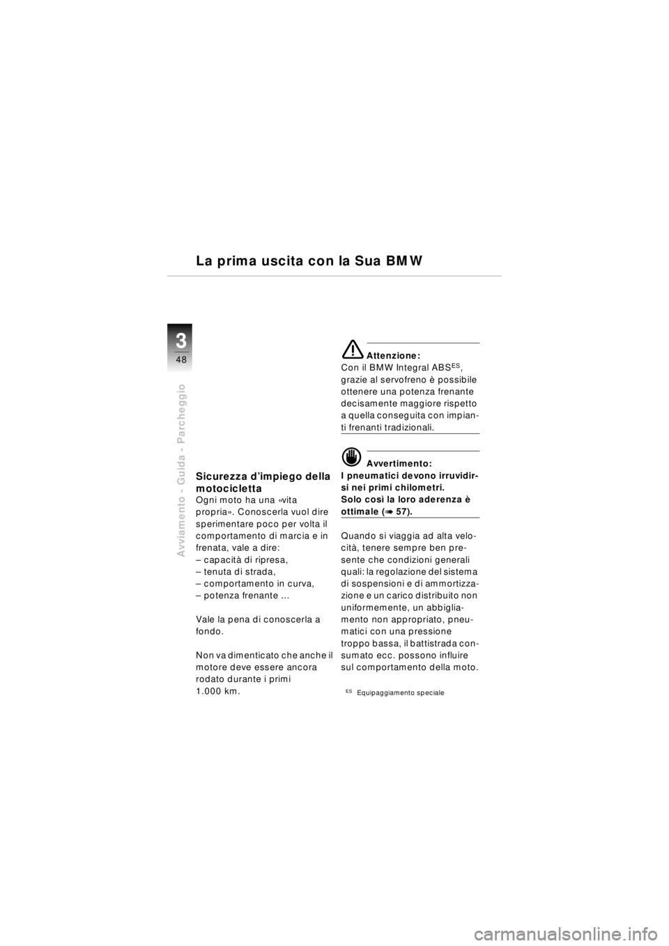 BMW MOTORRAD R 850 R 2003  Libretto di uso e manutenzione (in Italian) 33
48
Avviamento - Guida - Parcheggio
Sicurezza d’impiego della 
motocicletta
Ogni moto ha una  «vita 
propria ». Conoscerla vuol dire 
sperimentare poco per volta il 
comportamento di marcia e in
