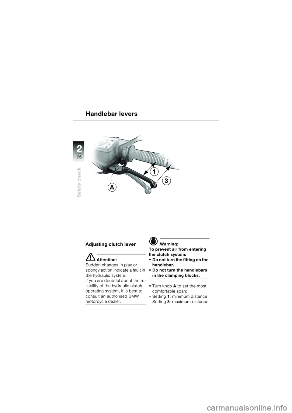 BMW MOTORRAD R 850 R 2004 Riders Manual (in English) 22
26
Safety check
Adjusting clutch lever
e Attention:
Sudden changes in play or
spongy action indicate a fault in
the hydraulic system.
If you are doubtful about the re-
liability of the hydraulic BMW MOTORRAD R 850 R 2004 Riders Manual (in English) 22
26
Safety check
Adjusting clutch lever
e Attention:
Sudden changes in play or
spongy action indicate a fault in
the hydraulic system.
If you are doubtful about the re-
liability of the hydraulic