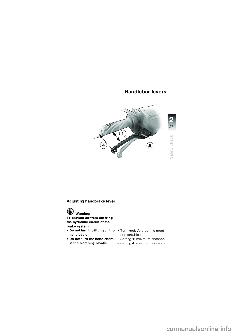 BMW MOTORRAD R 850 R 2004  Riders Manual (in English) 2
27
2
Safety check
4
1
A
Adjusting handbrake lever
d Warning:
To prevent air from entering 
the hydraulic circuit of the 
brake system: 
 Do not turn the fitting on the  handlebar.
 Do not turn the