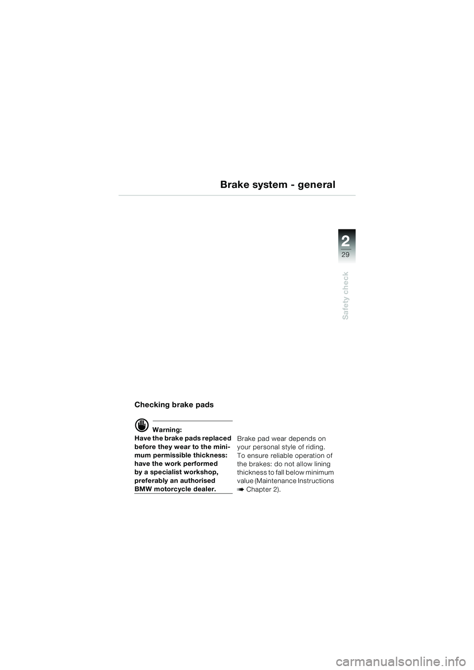 BMW MOTORRAD R 850 R 2004 Riders Manual (in English) 2
29
2
Safety check
Brake system - general
Checking brake pads
d Warning:
Have the brake pads replaced
before they wear to the mini-
mum permissible thickness:
have the work performed
by a specialis BMW MOTORRAD R 850 R 2004 Riders Manual (in English) 2
29
2
Safety check
Brake system - general
Checking brake pads
d Warning:
Have the brake pads replaced
before they wear to the mini-
mum permissible thickness:
have the work performed
by a specialis