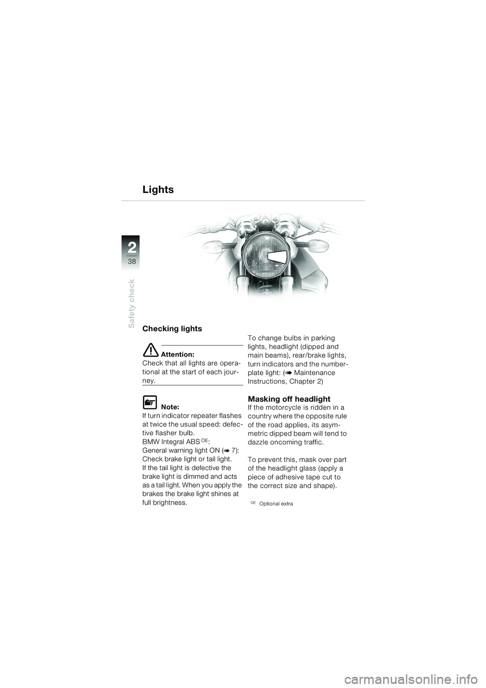 BMW MOTORRAD R 850 R 2004  Riders Manual (in English) 22
38
Safety checkChecking lights
e Attention:
Check that all lights are opera-
tional at the start of each jour-
ney.
L Note:
If turn indicator repeater flashes 
at twice the usual speed: defec-
tive